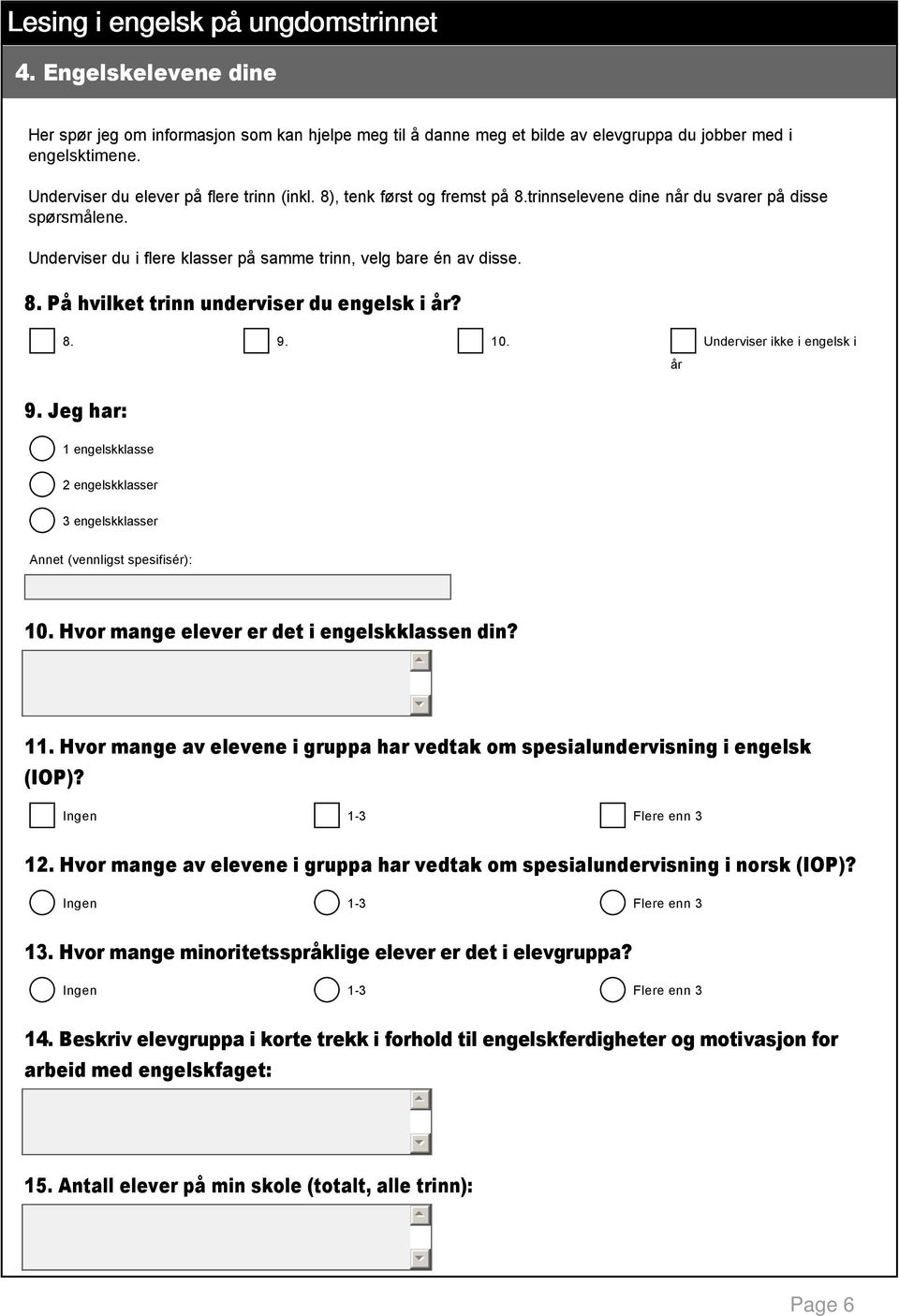 8. 9. 10. år Underviser ikke i engelsk i 9. Jeg har: 1 engelskklasse 2 engelskklasser 3 engelskklasser Annet (vennligst spesifisér): 10. Hvor mange elever er det i engelskklassen din? 11.