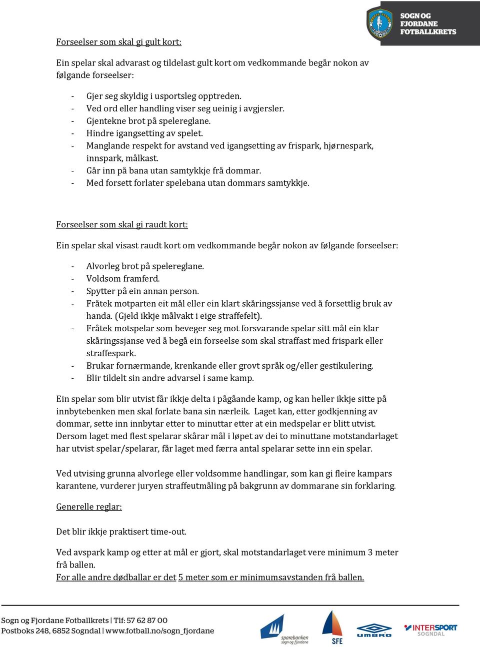 - Manglande respekt for avstand ved igangsetting av frispark, hjørnespark, innspark, målkast. - Går inn på bana utan samtykkje frå dommar. - Med forsett forlater spelebana utan dommars samtykkje.