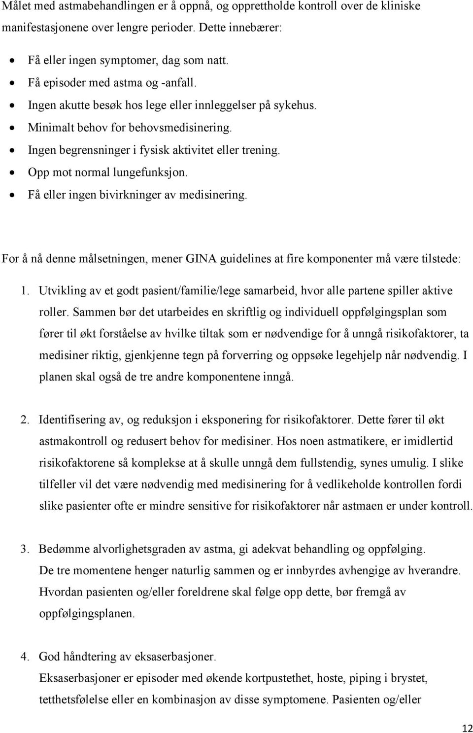 Opp mot normal lungefunksjon. Få eller ingen bivirkninger av medisinering. For å nå denne målsetningen, mener GINA guidelines at fire komponenter må være tilstede: 1.