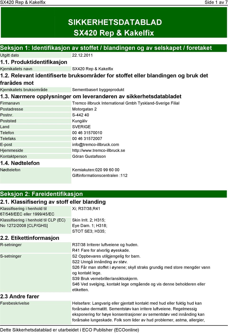 Nærmere opplysninger om leverandøren av sikkerhetsdatabladet Firmanavn Tremco illbruck International Gmbh Tyskland-Sverige Filial Postadresse Motorgatan 2 Postnr.