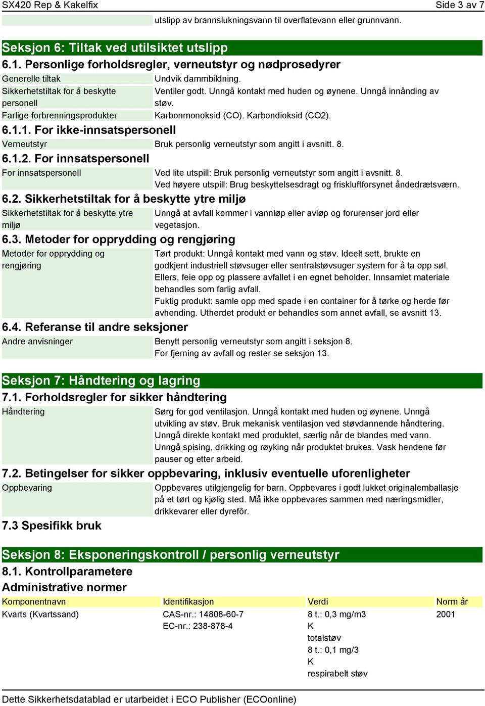 Unngå kontakt med huden og øynene. Unngå innånding av støv. Karbonmonoksid (CO). Karbondioksid (CO2). 6.1.1. For ikke-innsatspersonell Verneutstyr Bruk personlig verneutstyr som angitt i avsnitt. 8.