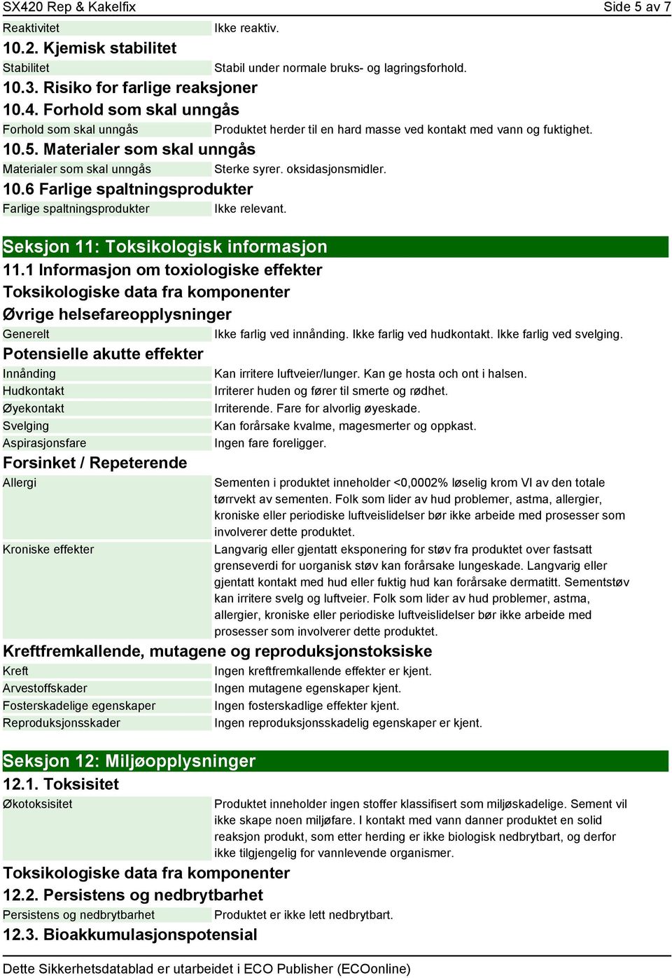 1 Informasjon om toxiologiske effekter Toksikologiske data fra komponenter Øvrige helsefareopplysninger Generelt Ikke farlig ved innånding. Ikke farlig ved hudkontakt. Ikke farlig ved svelging.