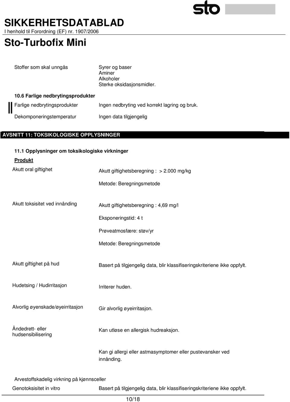 000 mg/kg Metode: Beregningsmetode Akutt toksisitet ved innånding Akutt giftighetsberegning : 4,69 mg/l Eksponeringstid: 4 t Prøveatmosfære: støv/yr Metode: Beregningsmetode Akutt giftighet på hud