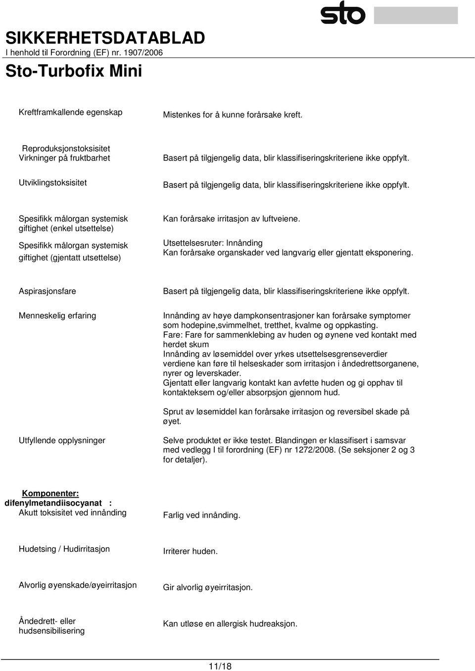 Spesifikk målorgan systemisk giftighet (enkel utsettelse) Spesifikk målorgan systemisk giftighet (gjentatt utsettelse) Kan forårsake irritasjon av luftveiene.