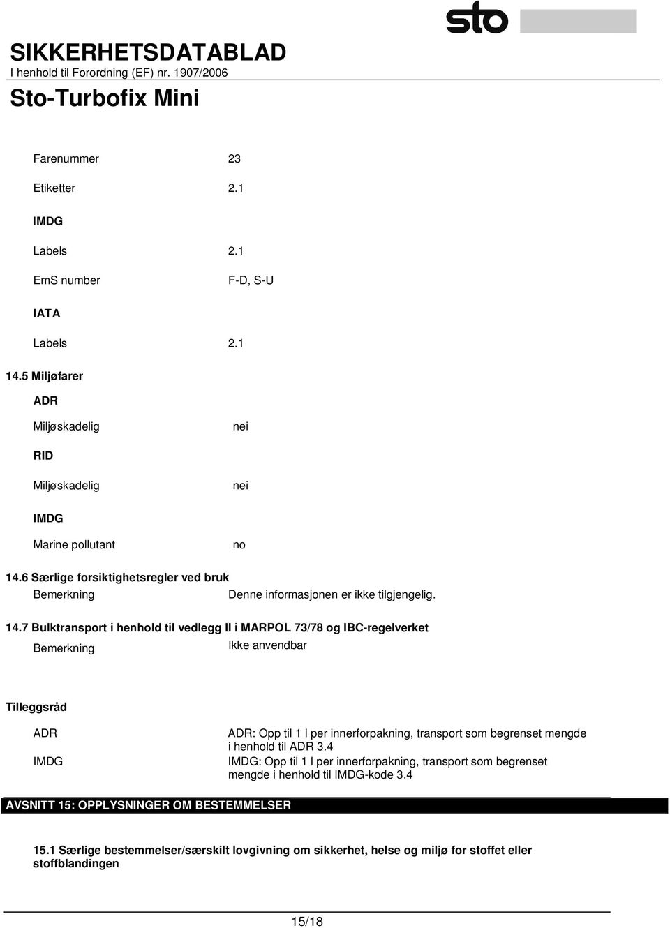 7 Bulktransport i henhold til vedlegg II i MARPOL 73/78 og IBC-regelverket Bemerkning Ikke anvendbar Tilleggsråd ADR IMDG ADR: Opp til 1 l per innerforpakning, transport som