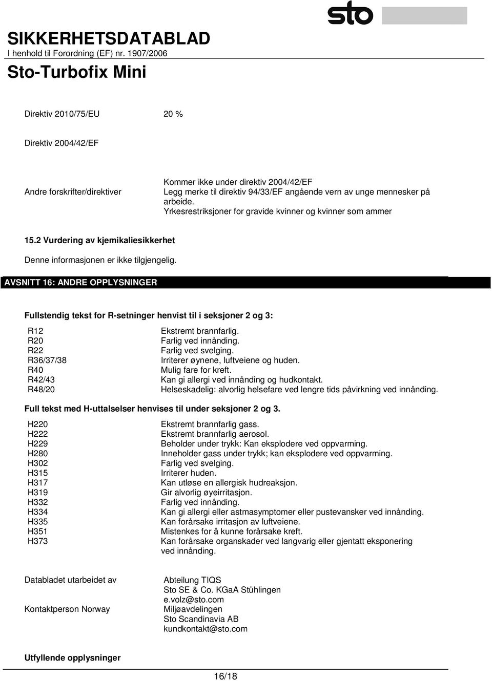 AVSNITT 16: ANDRE OPPLYSNINGER Fullstendig tekst for R-setninger henvist til i seksjoner 2 og 3: R12 Ekstremt brannfarlig. R20 Farlig ved innånding. R22 Farlig ved svelging.