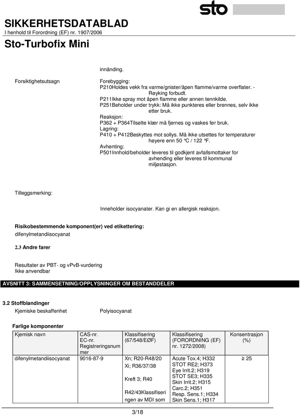 Må ikke utsettes for temperaturer høyere enn 50 C / 122 F. Avhenting: P501Innhold/beholder leveres til godkjent avfallsmottaker for avhending eller leveres til kommunal miljøstasjon.