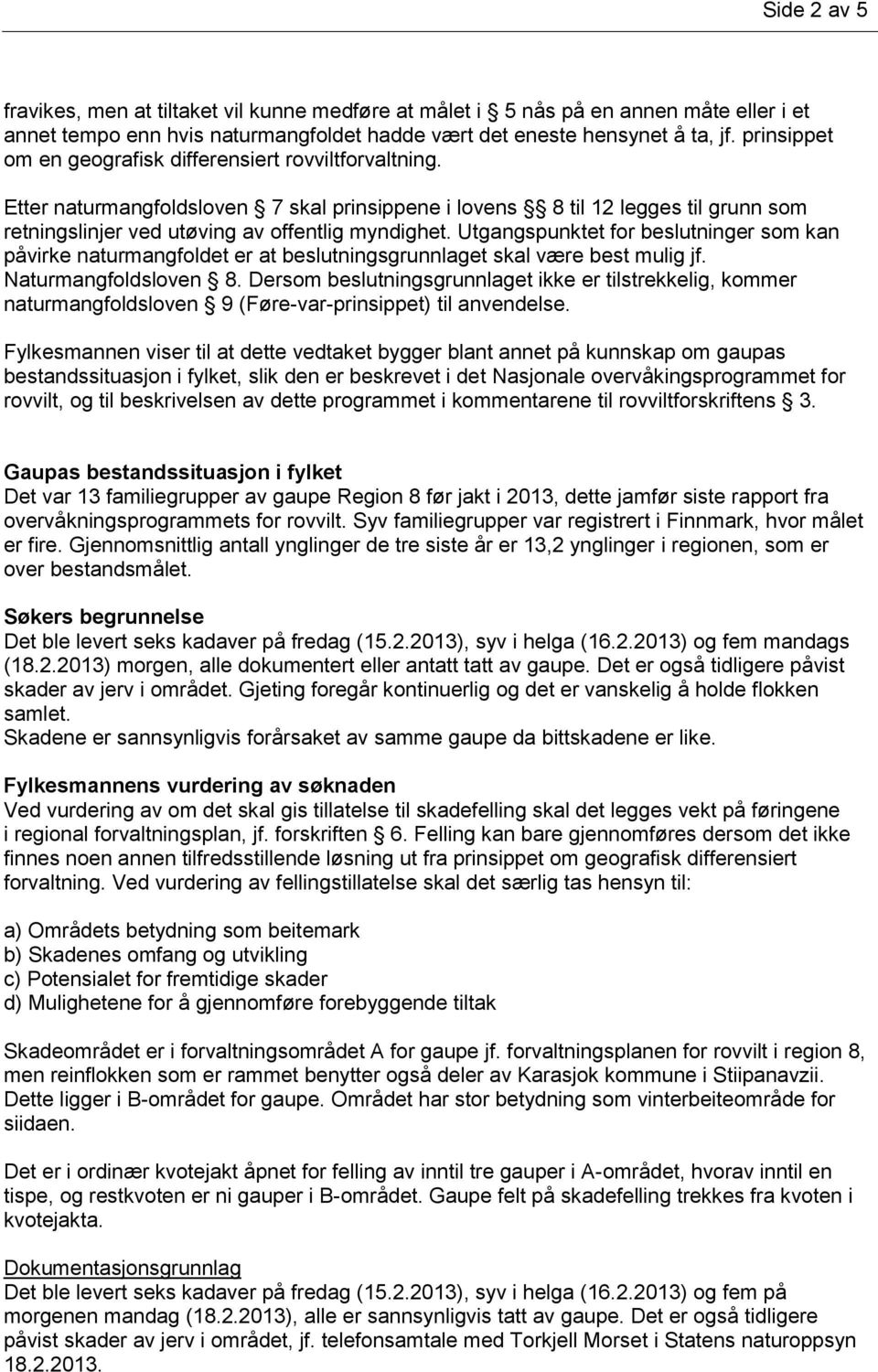 Utgangspunktet for beslutninger som kan påvirke naturmangfoldet er at beslutningsgrunnlaget skal være best mulig jf. Naturmangfoldsloven 8.