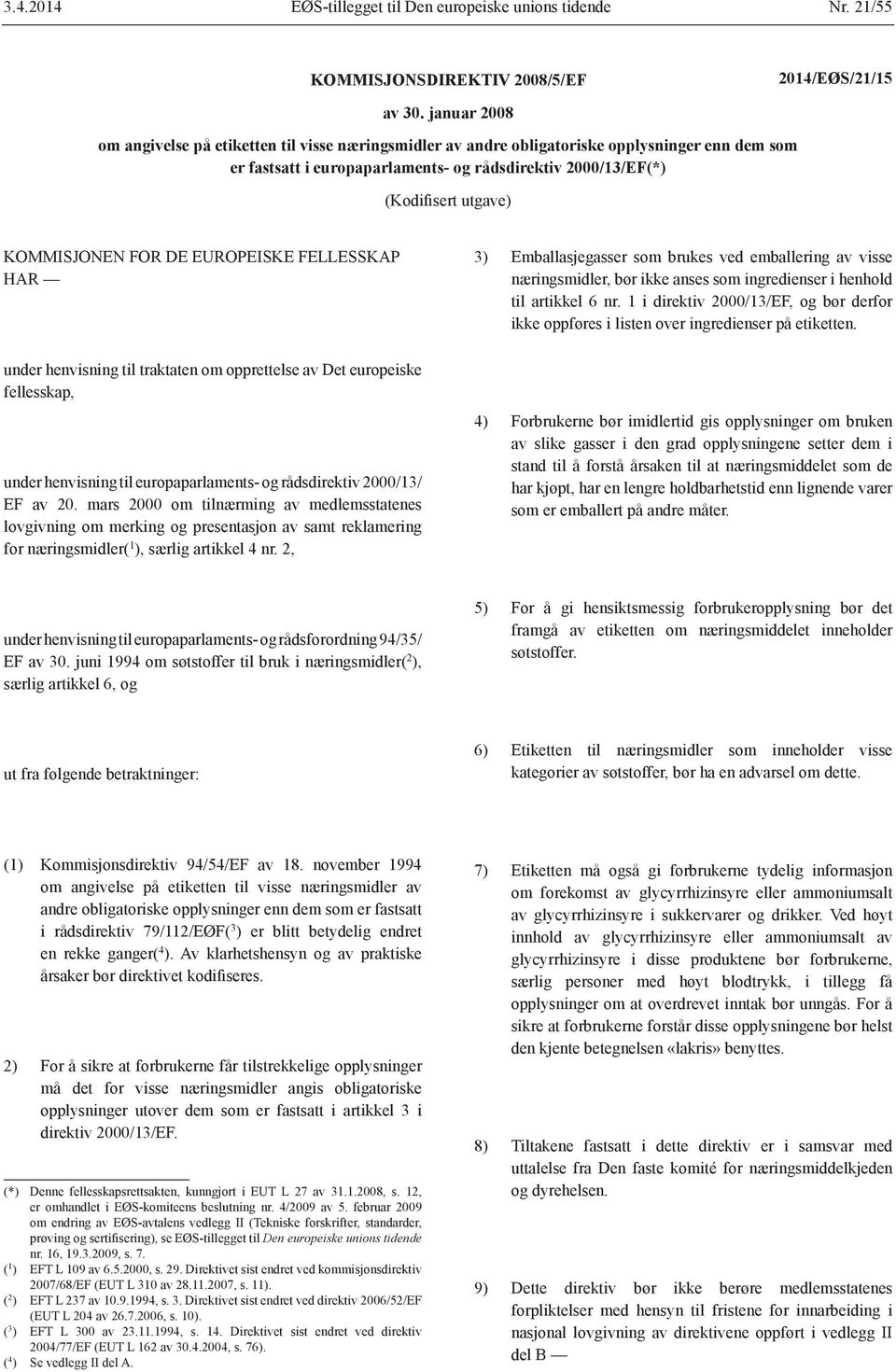 KOMMISJONEN FOR DE EUROPEISKE FELLESSKAP HAR under henvisning til traktaten om opprettelse av Det europeiske fellesskap, under henvisning til europaparlaments- og rådsdirektiv 2000/13/ EF av 20.