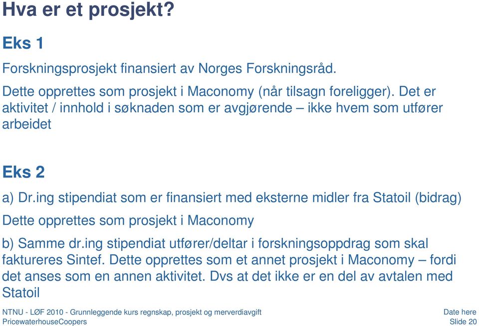 ing stipendiat som er finansiert med eksterne midler fra Statoil (bidrag) Dette opprettes som prosjekt i Maconomy b) Samme dr.