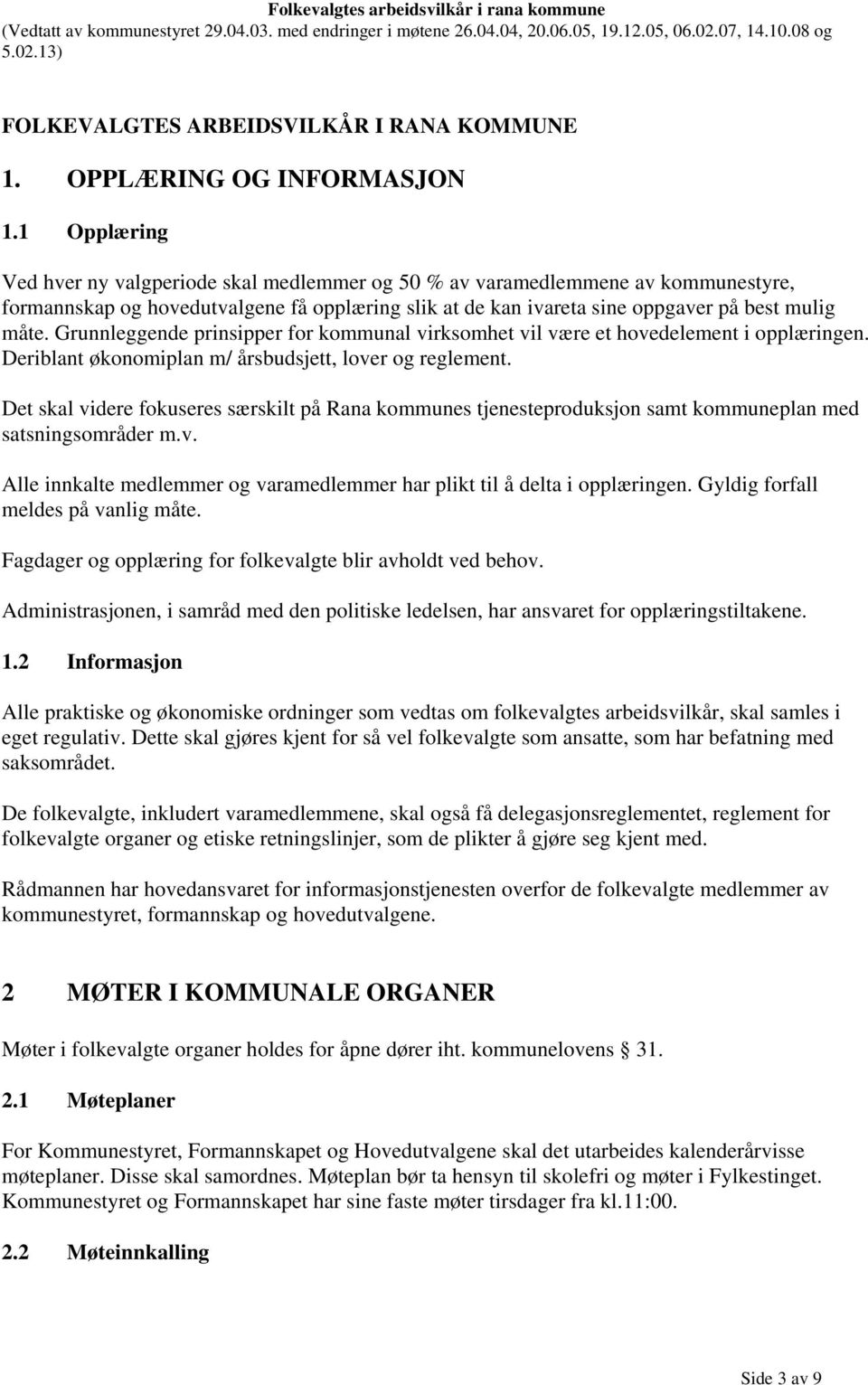 Grunnleggende prinsipper for kommunal virksomhet vil være et hovedelement i opplæringen. Deriblant økonomiplan m/ årsbudsjett, lover og reglement.