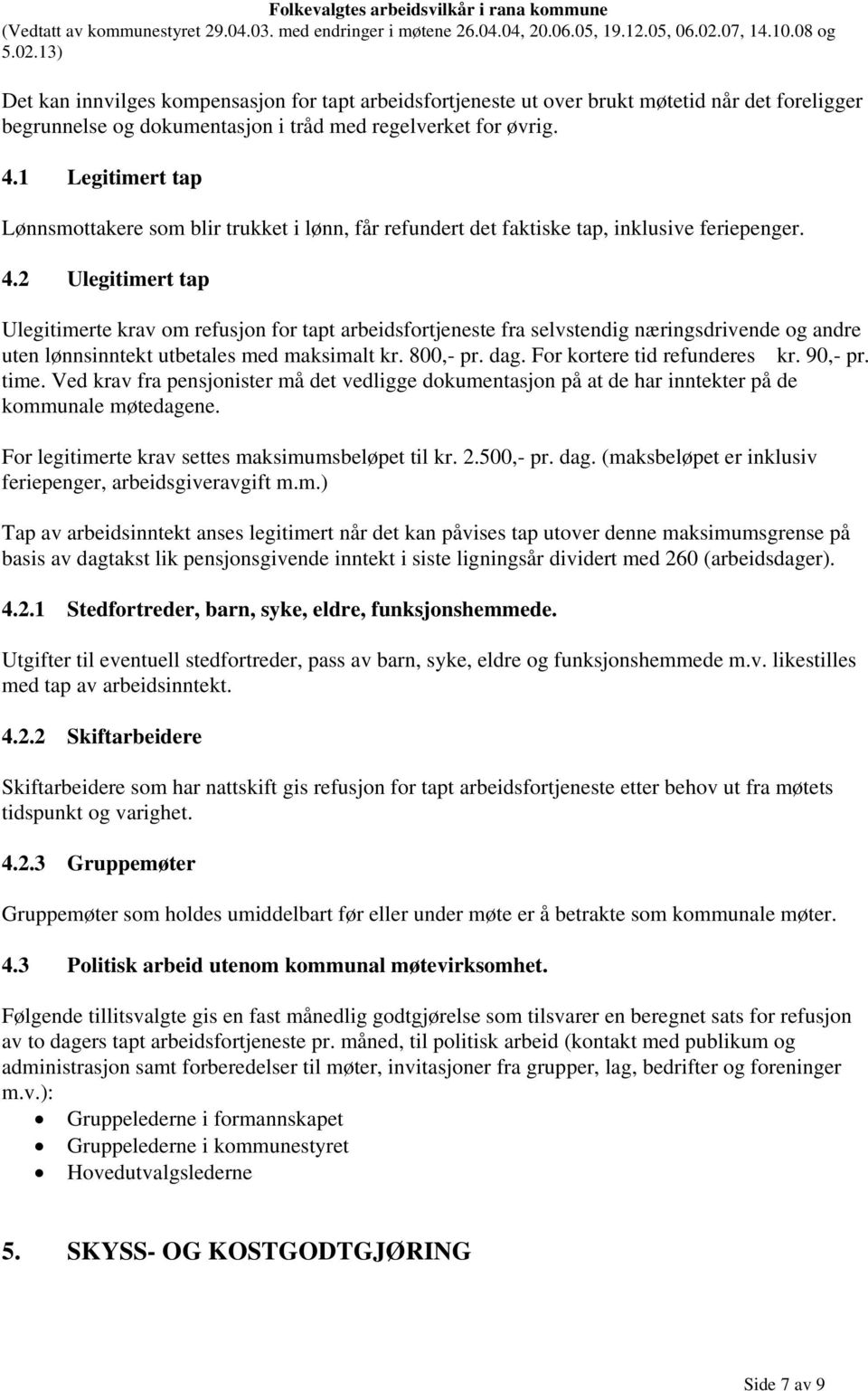 2 Ulegitimert tap Ulegitimerte krav om refusjon for tapt arbeidsfortjeneste fra selvstendig næringsdrivende og andre uten lønnsinntekt utbetales med maksimalt kr. 800,- pr. dag.