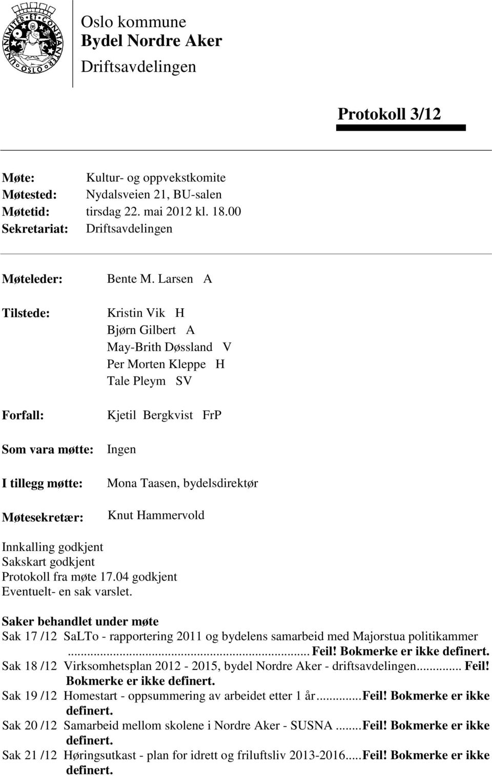 Larsen A Kristin Vik H Bjørn Gilbert A May-Brith Døssland V Per Morten Kleppe H Tale Pleym SV Kjetil Bergkvist FrP Ingen Mona Taasen, bydelsdirektør Knut Hammervold Innkalling godkjent Sakskart