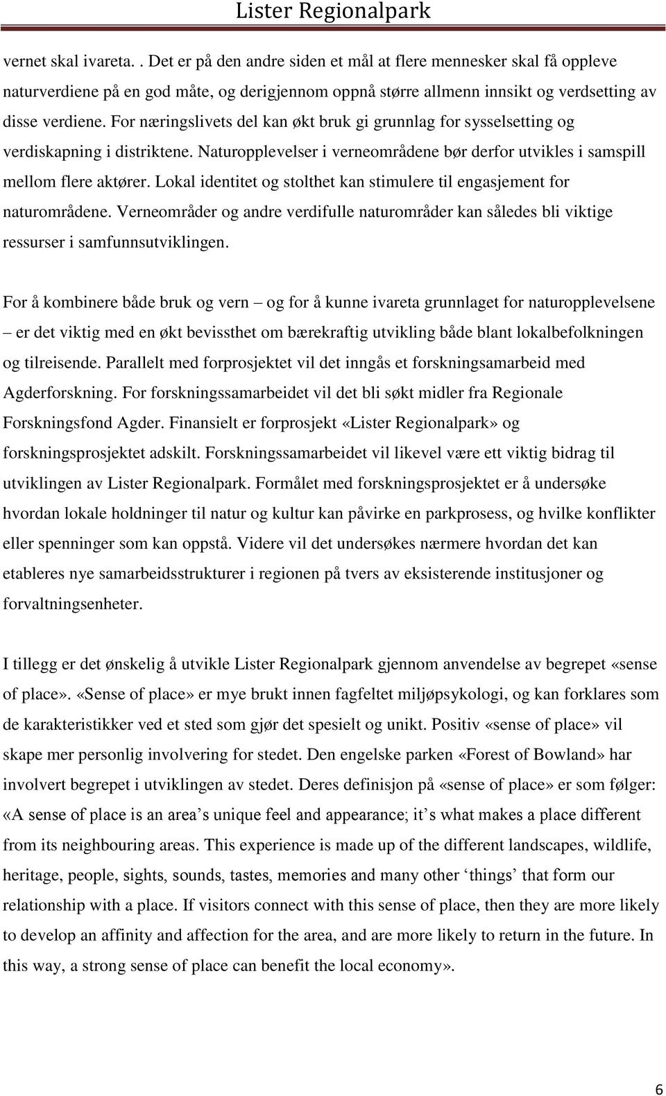 Lokal identitet og stolthet kan stimulere til engasjement for naturområdene. Verneområder og andre verdifulle naturområder kan således bli viktige ressurser i samfunnsutviklingen.