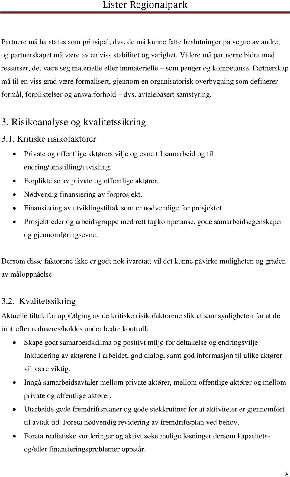 Partnerskap må til en viss grad være formalisert, gjennom en organisatorisk overbygning som definerer formål, forpliktelser og ansvarforhold dvs. avtalebasert samstyring. 3.