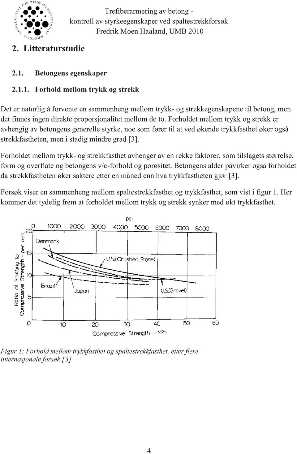 1. Forhold mellom trykk og strekk Det er naturlig å forvente en sammenheng mellom trykk- og strekkegenskapene til betong, men det finnes ingen direkte proporsjonalitet mellom de to.