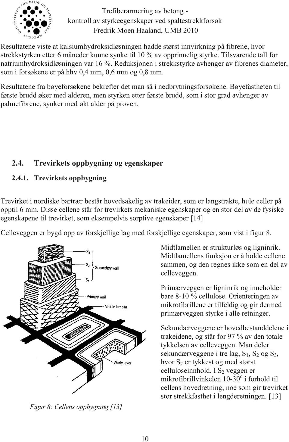 Reduksjonen i strekkstyrke avhenger av fibrenes diameter, som i forsøkene er på hhv 0,4 mm, 0,6 mm og 0,8 mm. Resultatene fra bøyeforsøkene bekrefter det man så i nedbrytningsforsøkene.