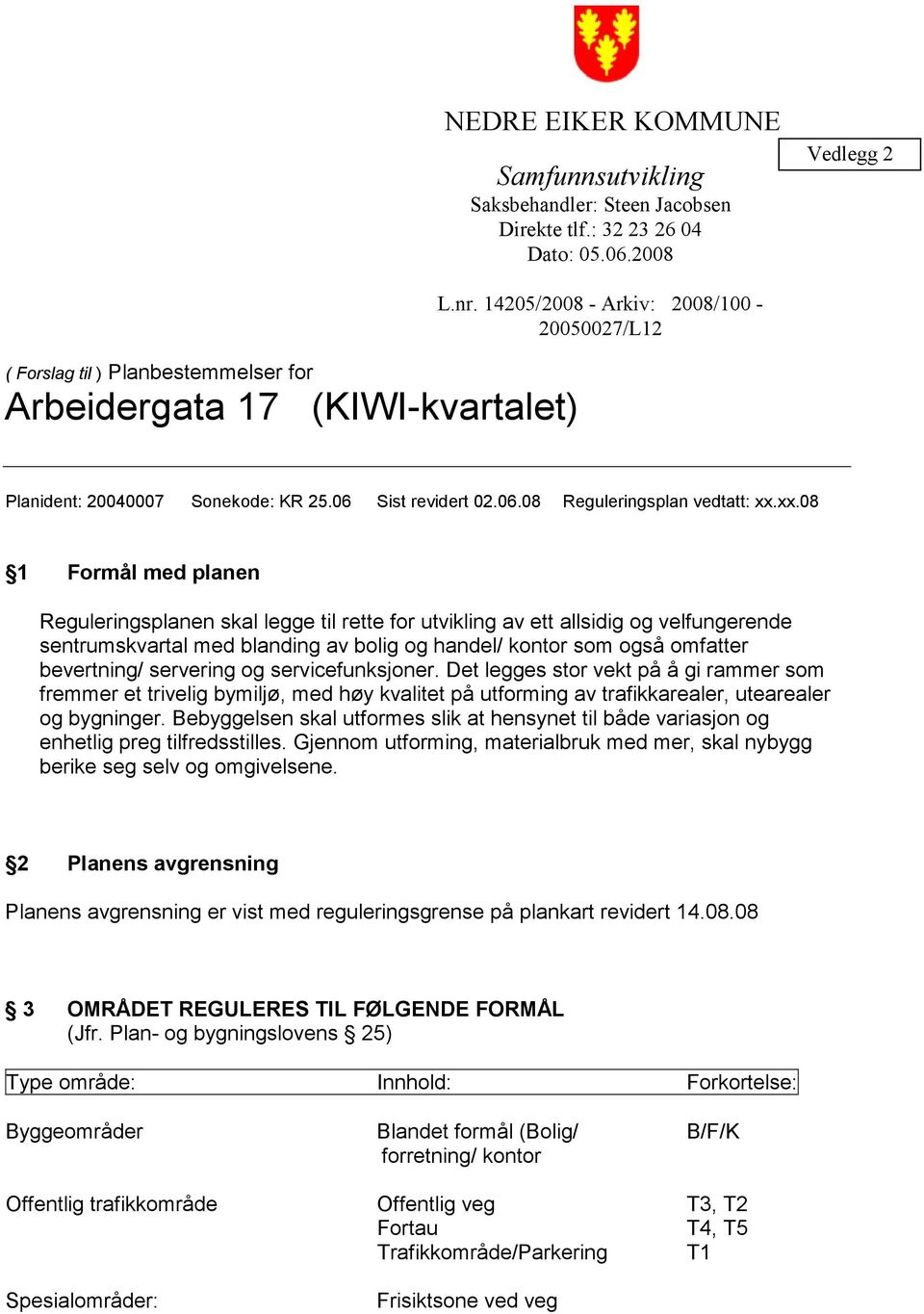 xx.08 1 Formål med planen Reguleringsplanen skal legge til rette for utvikling av ett allsidig og velfungerende sentrumskvartal med blanding av bolig og handel/ kontor som også omfatter bevertning/