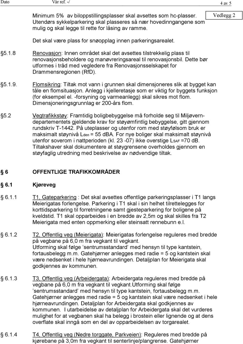 8 Renovasjon: Innen området skal det avsettes tilstrekkelig plass til renovasjonsbeholdere og manøvreringsareal til renovasjonsbil.