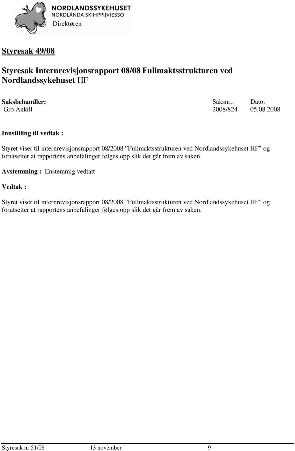 2008 Styret viser til internrevisjonsrapport 08/2008 Fullmaktsstrukturen ved Nordlandssykehuset HF og forutsetter at rapportens
