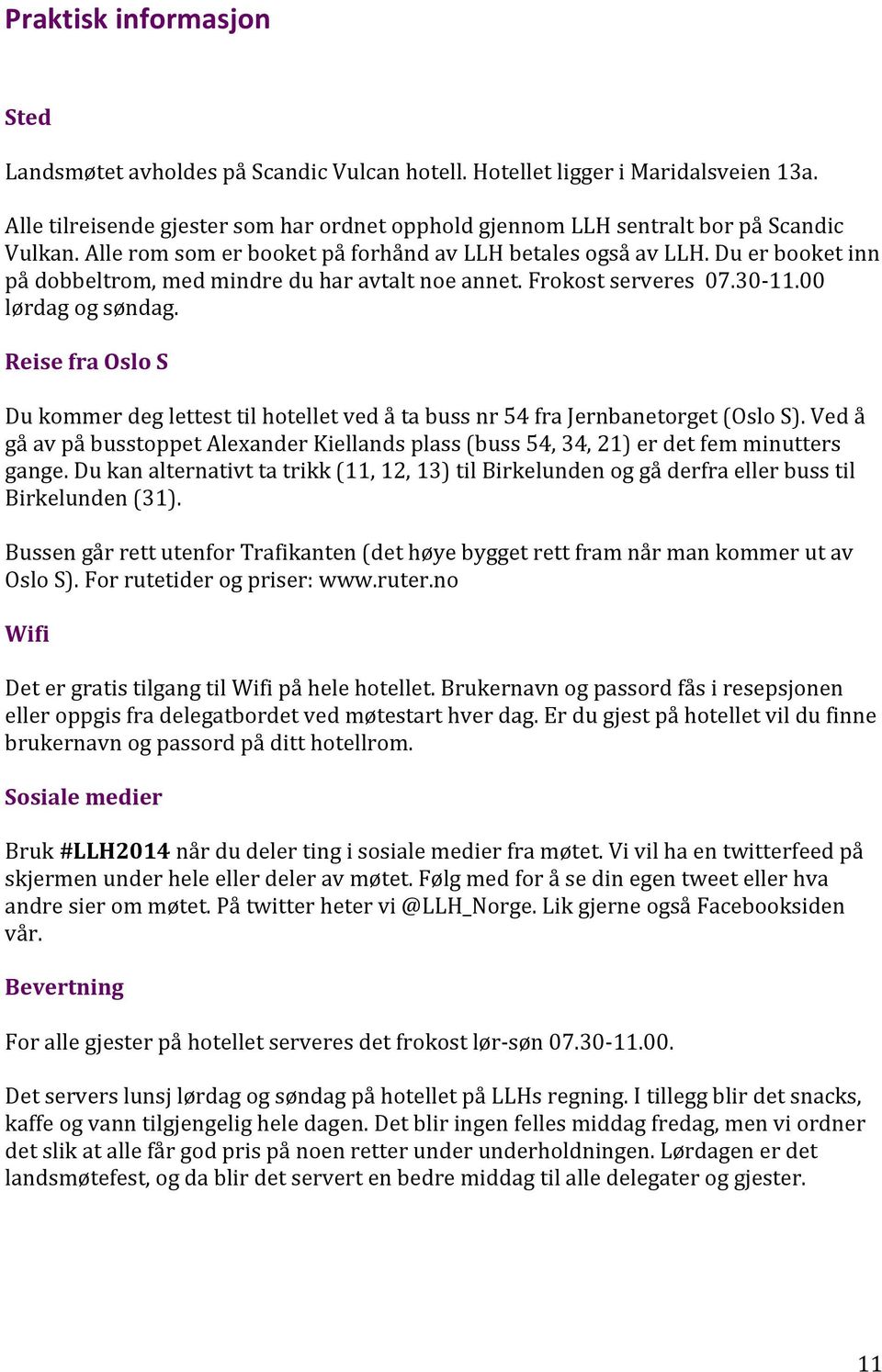 Reise fra Oslo S Du kommer deg lettest til hotellet ved å ta buss nr 54 fra Jernbanetorget (Oslo S). Ved å gå av på busstoppet Alexander Kiellands plass (buss 54, 34, 21) er det fem minutters gange.