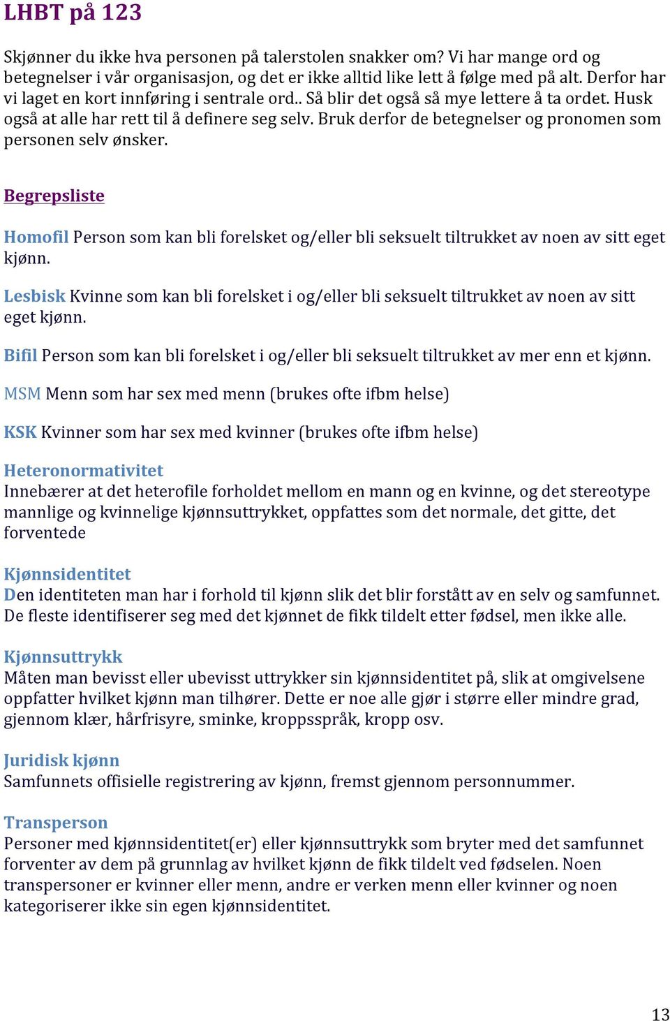 Bruk derfor de betegnelser og pronomen som personen selv ønsker. Begrepsliste Homofil Person som kan bli forelsket og/eller bli seksuelt tiltrukket av noen av sitt eget kjønn.