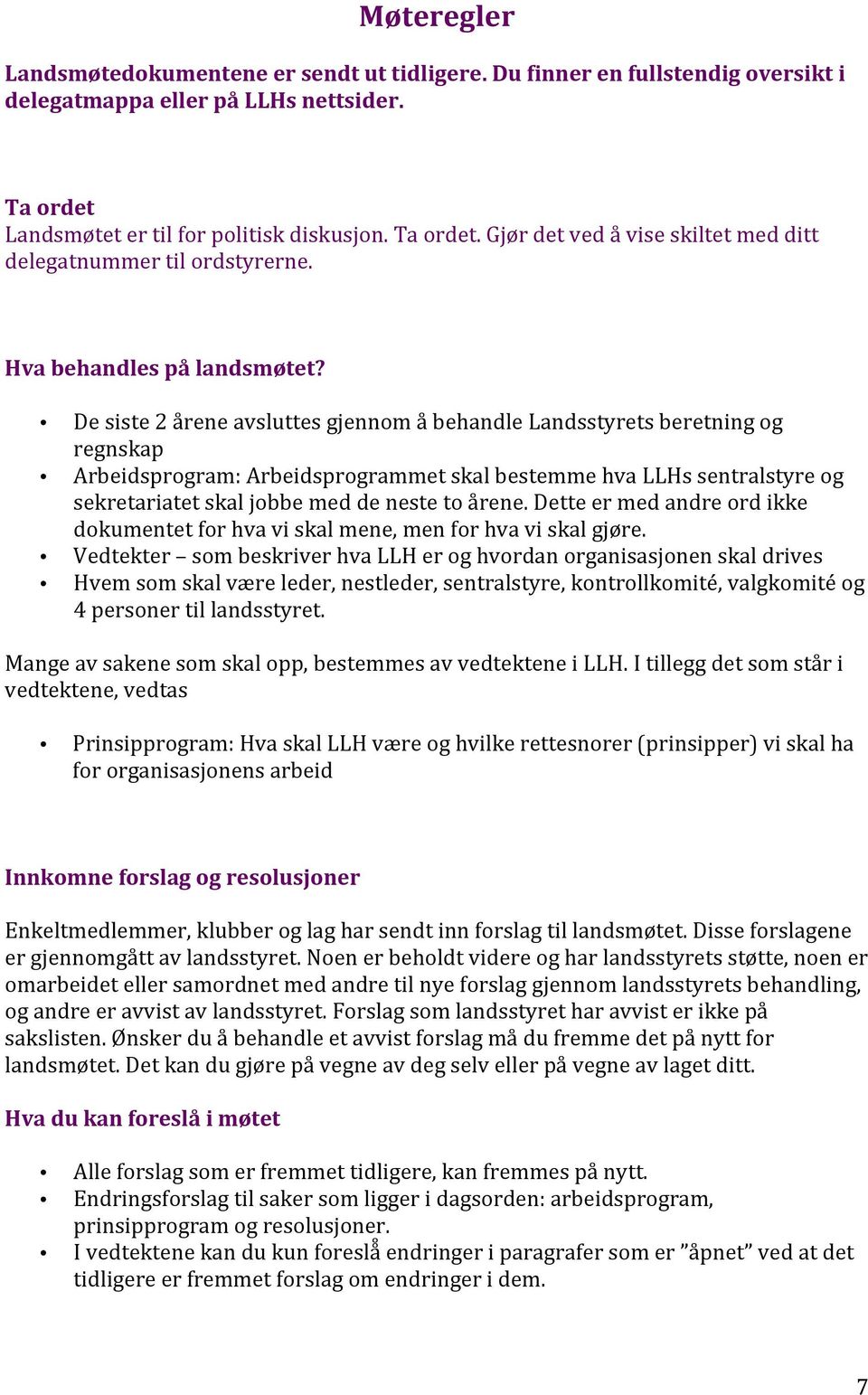 De siste 2 årene avsluttes gjennom å behandle Landsstyrets beretning og regnskap Arbeidsprogram: Arbeidsprogrammet skal bestemme hva LLHs sentralstyre og sekretariatet skal jobbe med de neste to