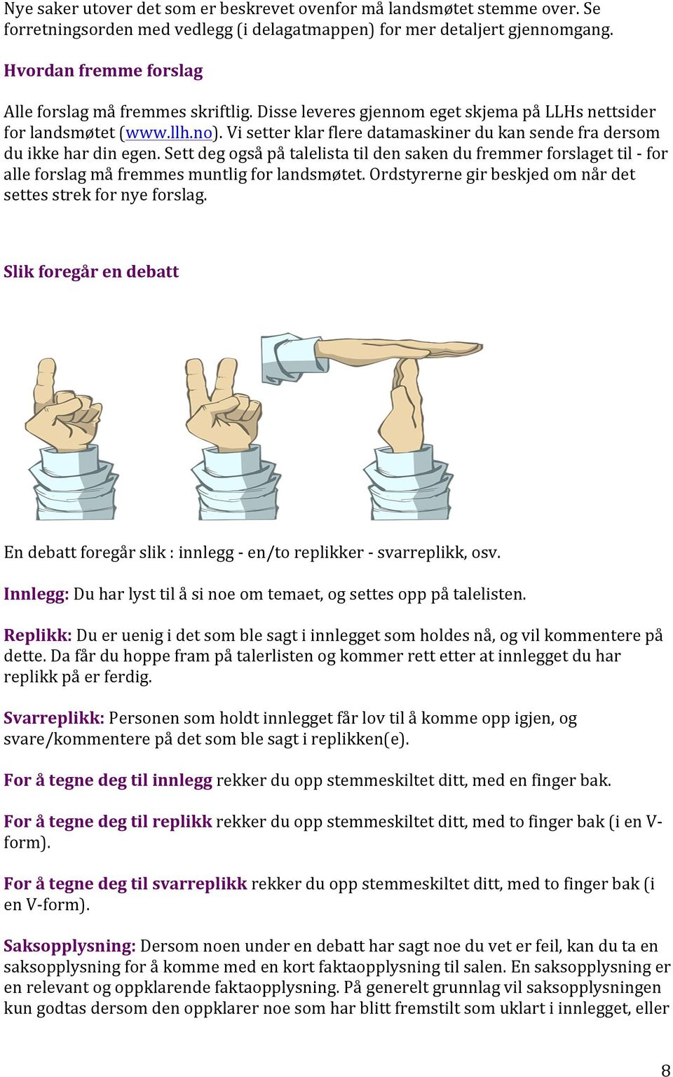 Vi setter klar flere datamaskiner du kan sende fra dersom du ikke har din egen. Sett deg også på talelista til den saken du fremmer forslaget til - for alle forslag må fremmes muntlig for landsmøtet.