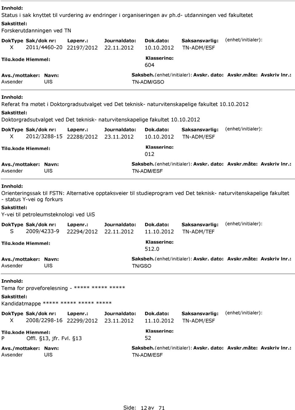 10.2 2/3288-15 22288/2 10.10.2 TN-ADM/EF TN-ADM/EF Orienteringssak til FTN: Alternative opptaksveier til studieprogram ved Det teknisk- naturvitenskapelige fakultet - status Y-vei og forkurs