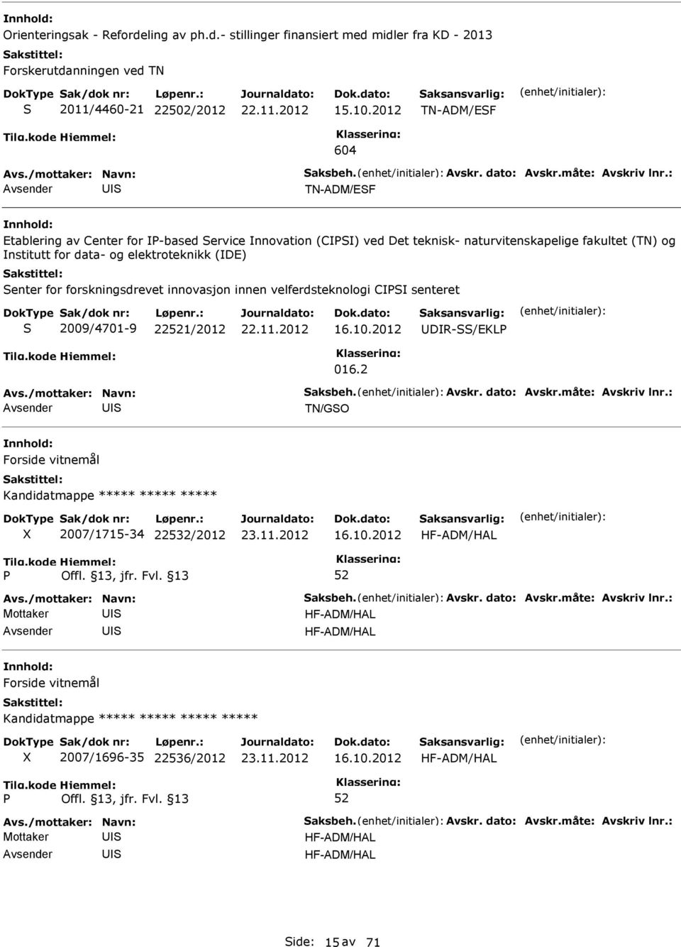 elektroteknikk (DE) enter for forskningsdrevet innovasjon innen velferdsteknologi C senteret 2009/4701-9 221/2 16.10.2 DR-/EKL 016.