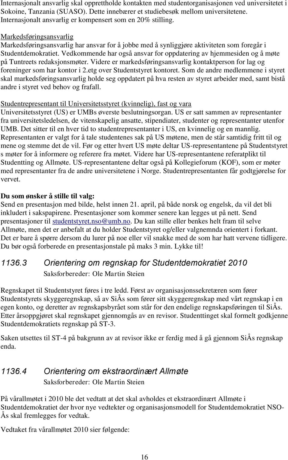 Vedkommende har også ansvar for oppdatering av hjemmesiden og å møte på Tuntreets redaksjonsmøter. Videre er markedsføringsansvarlig kontaktperson for lag og foreninger som har kontor i 2.