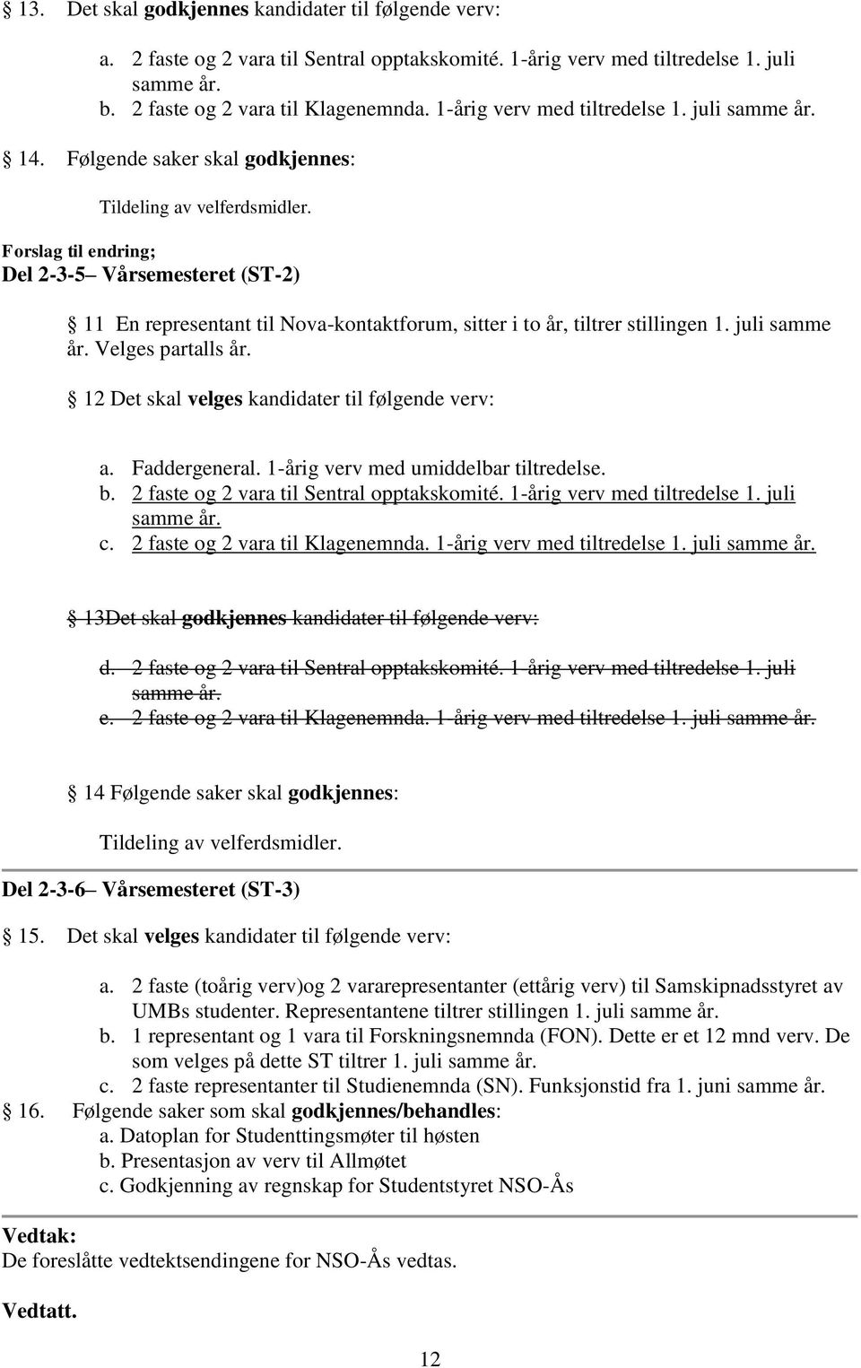 Forslag til endring; Del 2-3-5 Vårsemesteret (ST-2) 11 En representant til Nova-kontaktforum, sitter i to år, tiltrer stillingen 1. juli samme år. Velges partalls år.