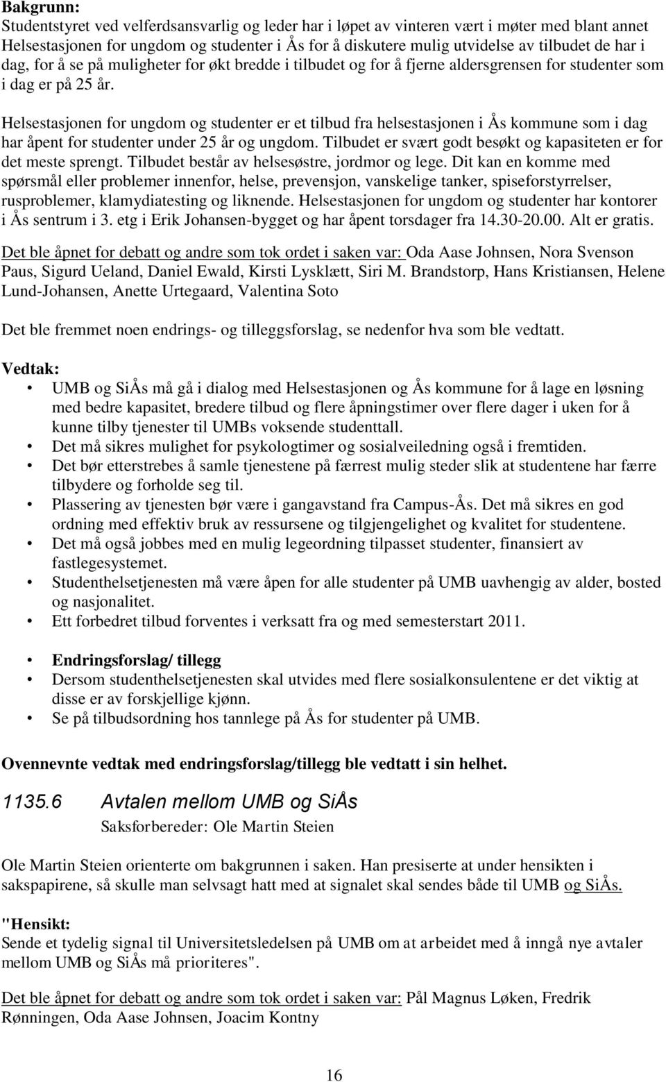 Helsestasjonen for ungdom og studenter er et tilbud fra helsestasjonen i Ås kommune som i dag har åpent for studenter under 25 år og ungdom.