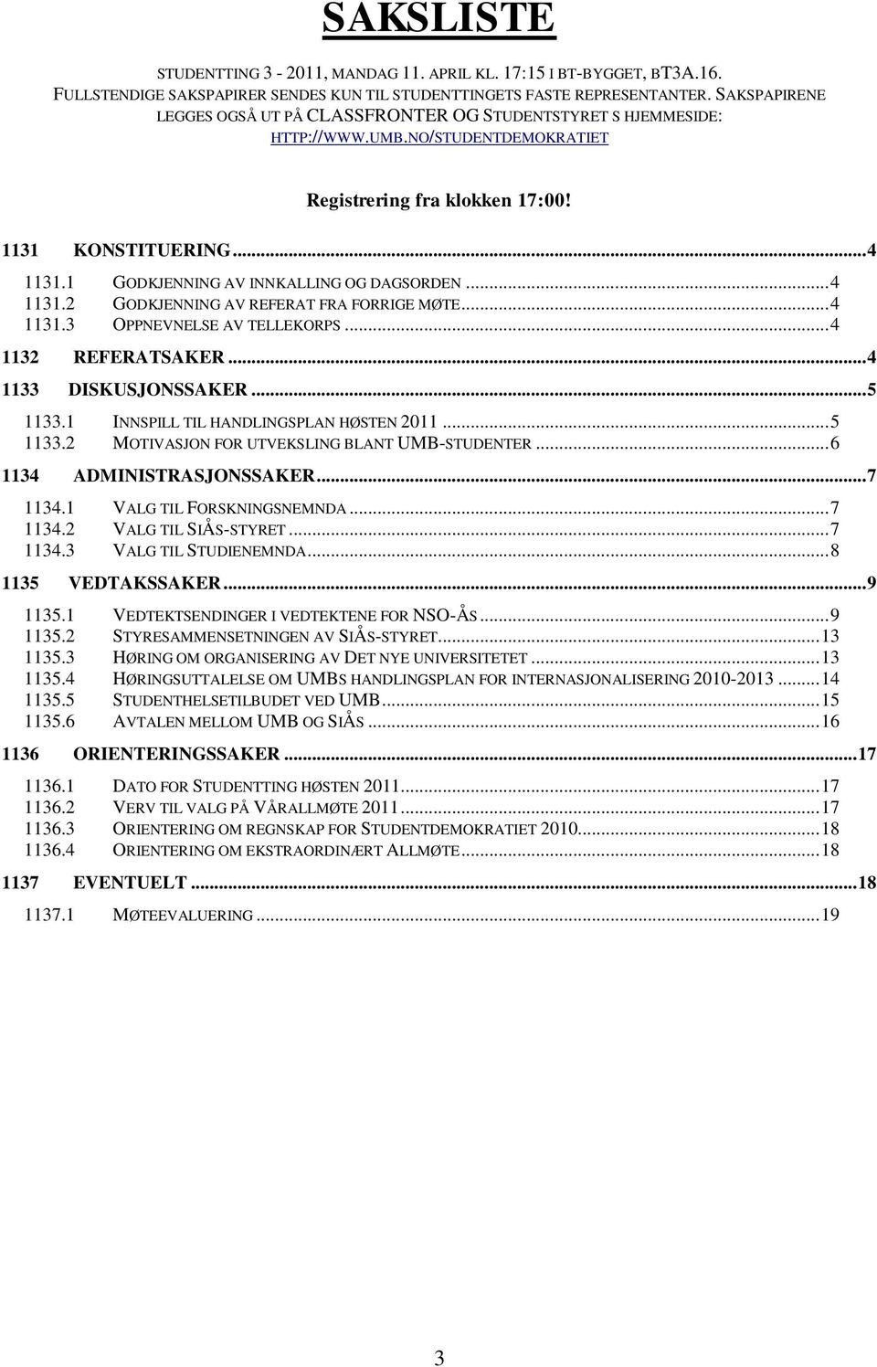 1 GODKJENNING AV INNKALLING OG DAGSORDEN... 4 1131.2 GODKJENNING AV REFERAT FRA FORRIGE MØTE... 4 1131.3 OPPNEVNELSE AV TELLEKORPS... 4 1132 REFERATSAKER... 4 1133 DISKUSJONSSAKER... 5 1133.