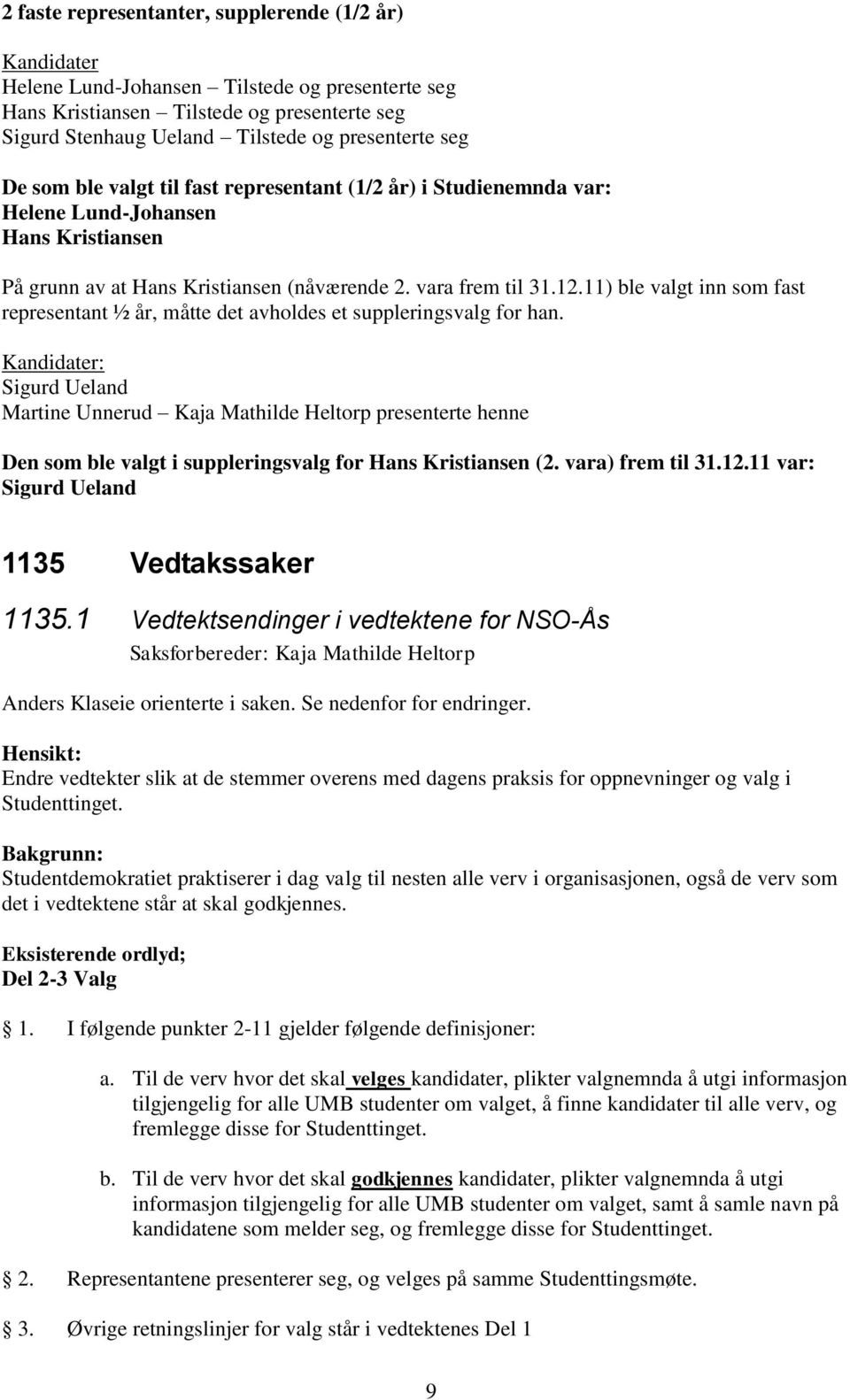 11) ble valgt inn som fast representant ½ år, måtte det avholdes et suppleringsvalg for han.