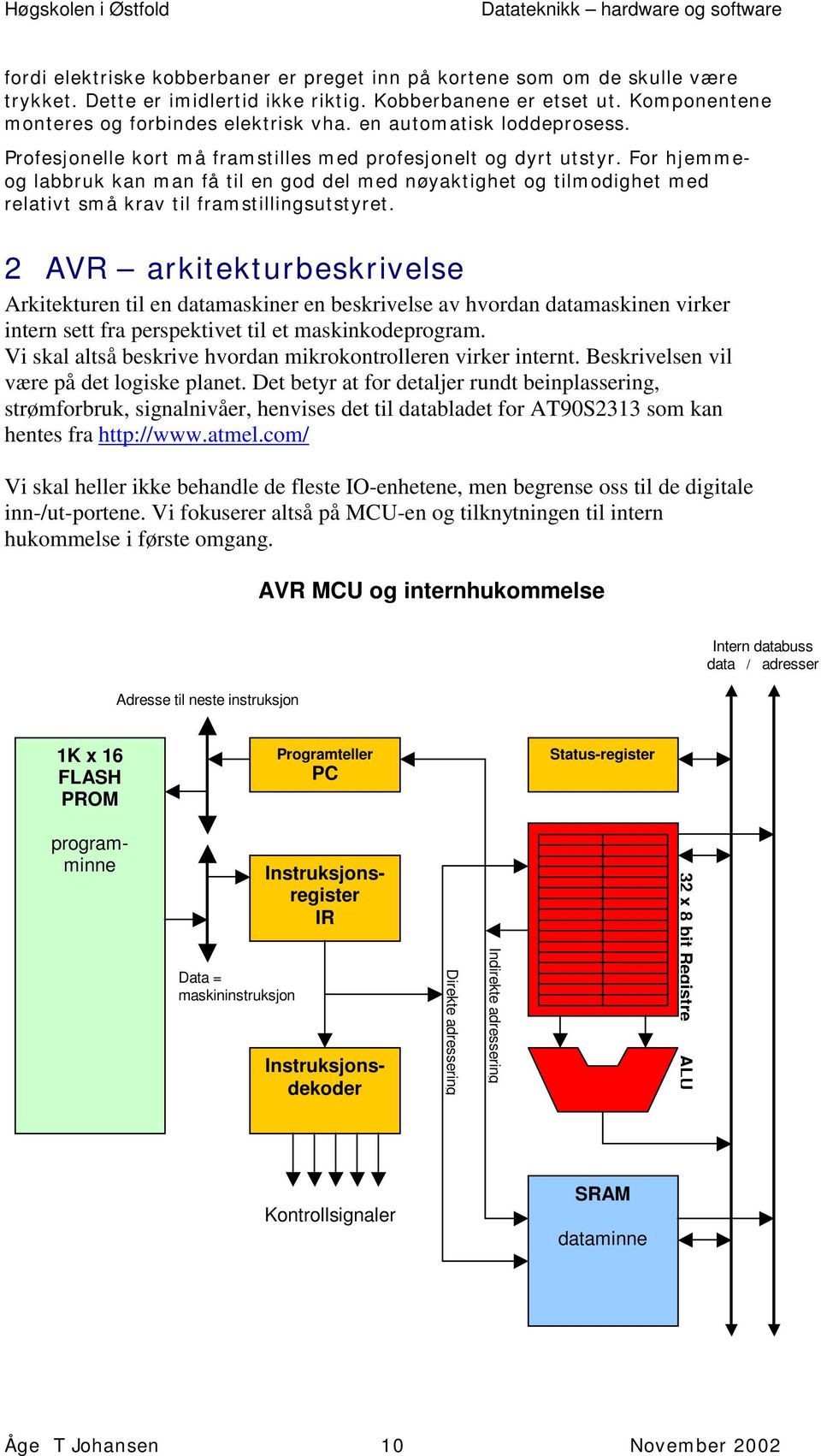 For hjemmeog labbruk kan man få til en god del med nøyaktighet og tilmodighet med relativt små krav til framstillingsutstyret.