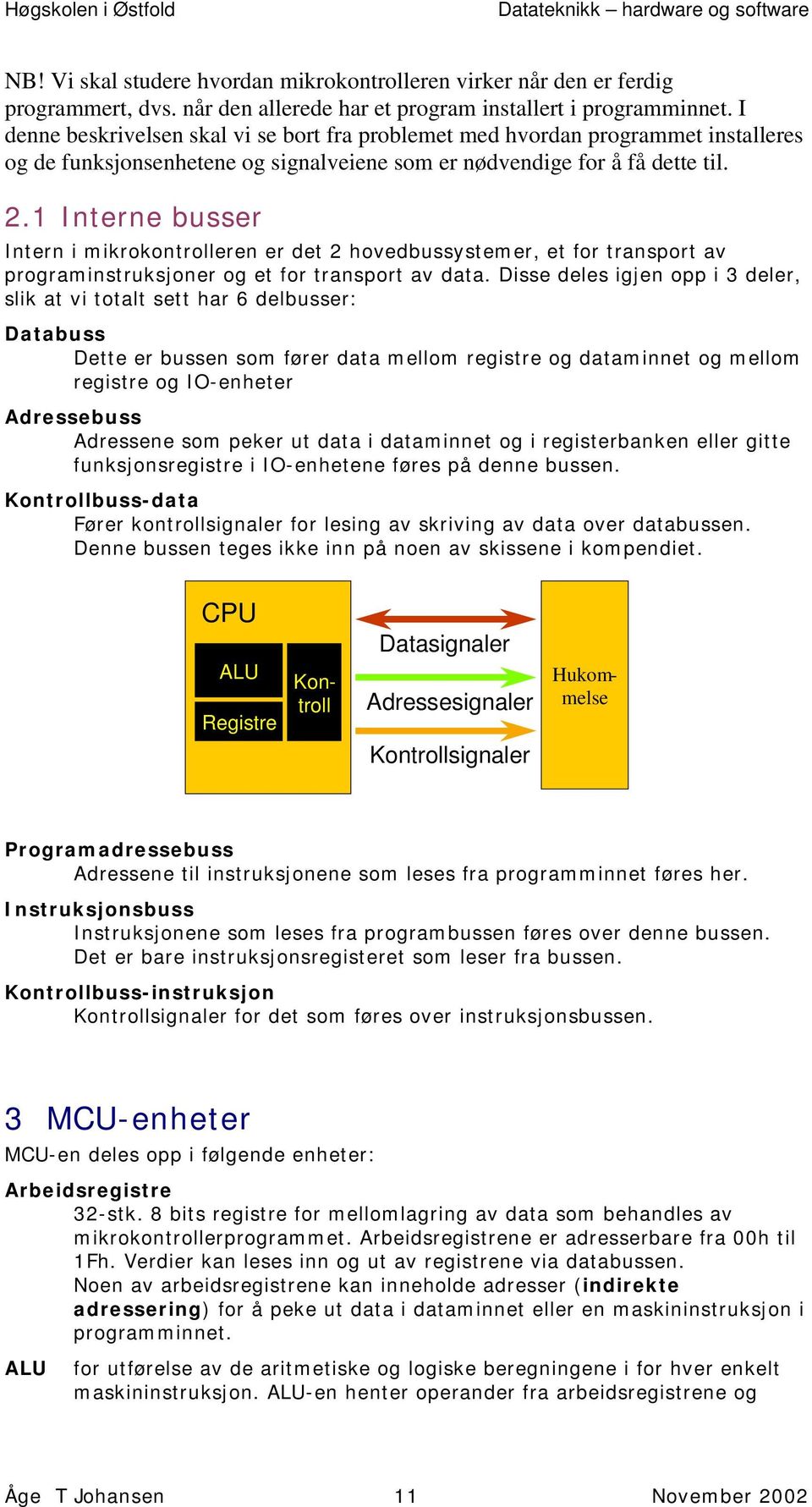 1 Interne busser Intern i mikrokontrolleren er det 2 hovedbussystemer, et for transport av programinstruksjoner og et for transport av data.