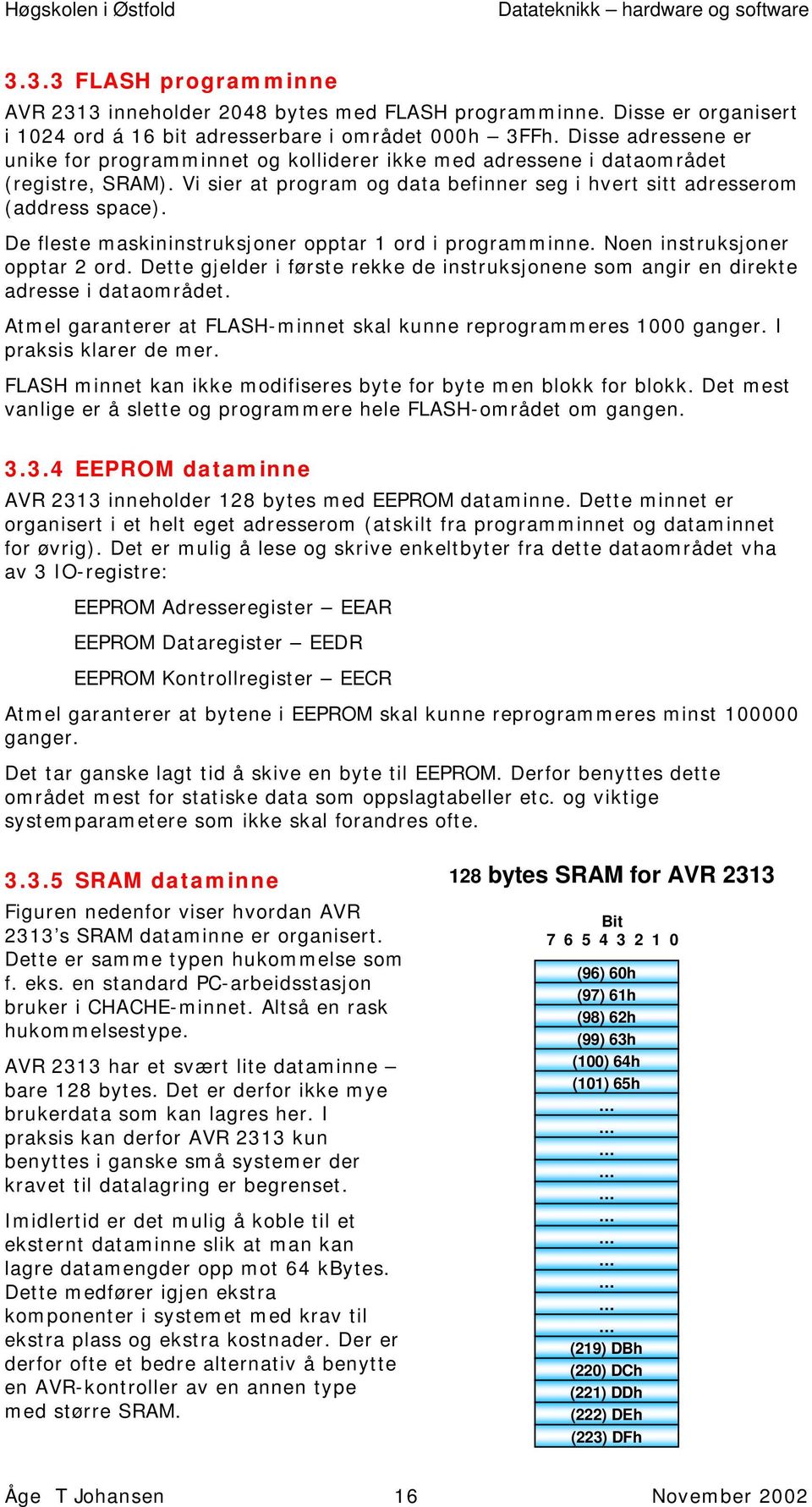 De fleste maskininstruksjoner opptar 1 ord i programminne. Noen instruksjoner opptar 2 ord. Dette gjelder i første rekke de instruksjonene som angir en direkte adresse i dataområdet.