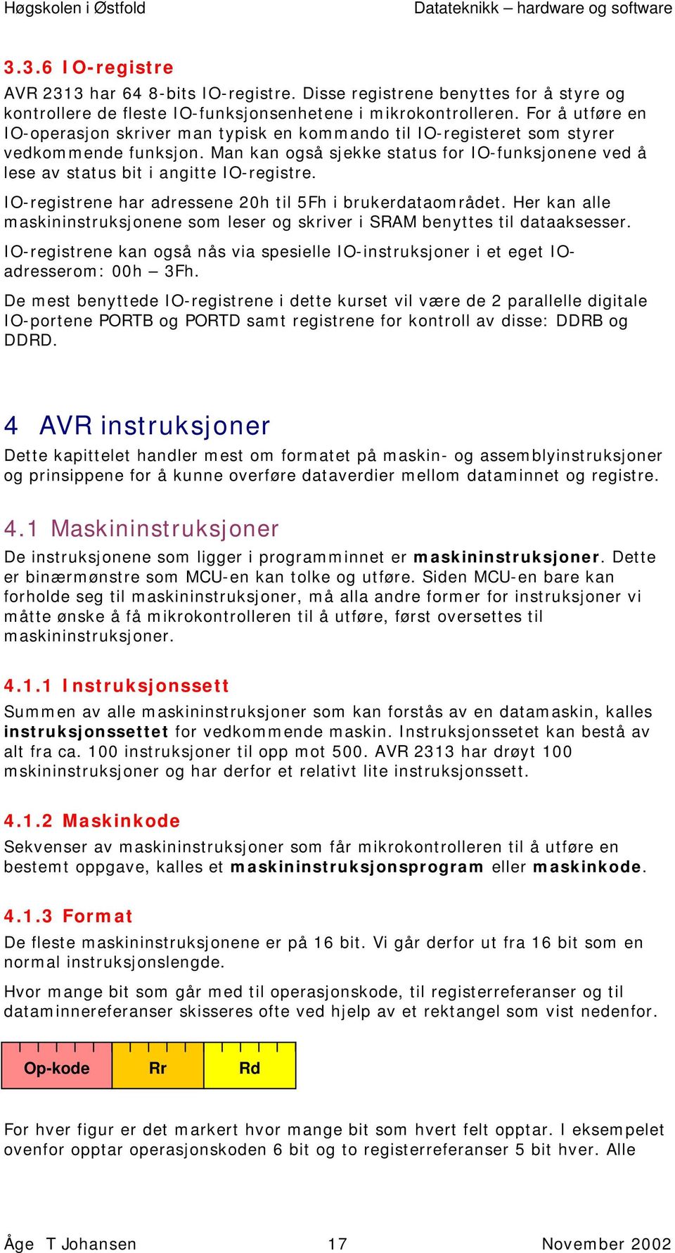 Man kan også sjekke status for IO-funksjonene ved å lese av status bit i angitte IO-registre. IO-registrene har adressene 20h til 5Fh i brukerdataområdet.