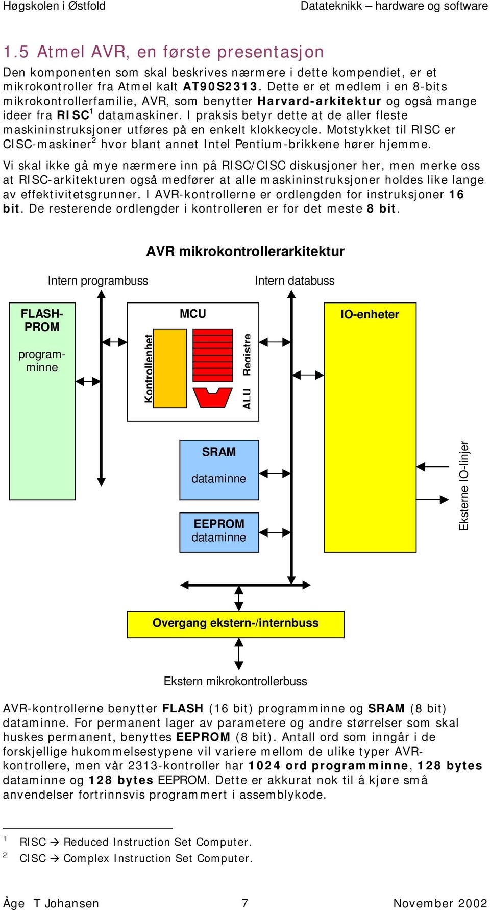 I praksis betyr dette at de aller fleste maskininstruksjoner utføres på en enkelt klokkecycle. Motstykket til RISC er CISC-maskiner 2 hvor blant annet Intel Pentium-brikkene hører hjemme.