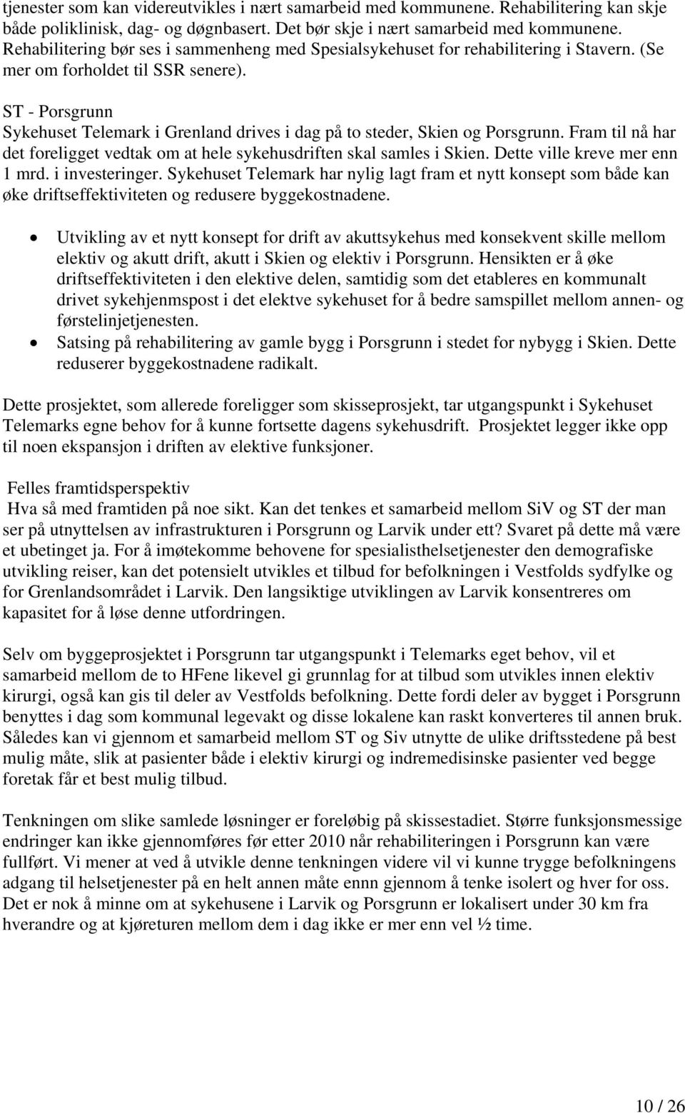 ST - Porsgrunn Sykehuset Telemark i Grenland drives i dag på to steder, Skien og Porsgrunn. Fram til nå har det foreligget vedtak om at hele sykehusdriften skal samles i Skien.