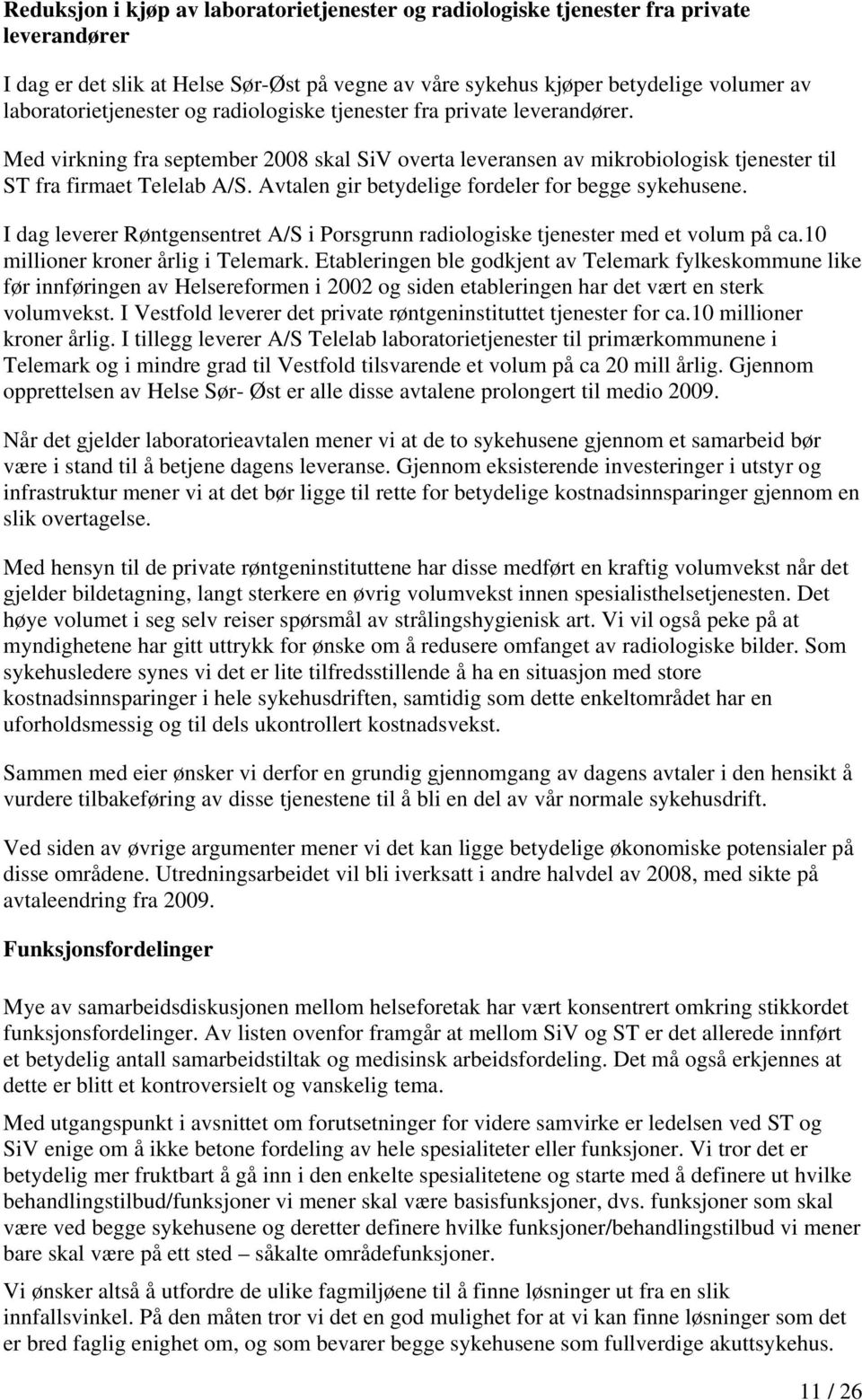 Avtalen gir betydelige fordeler for begge sykehusene. I dag leverer Røntgensentret A/S i Porsgrunn radiologiske tjenester med et volum på ca.10 millioner kroner årlig i Telemark.