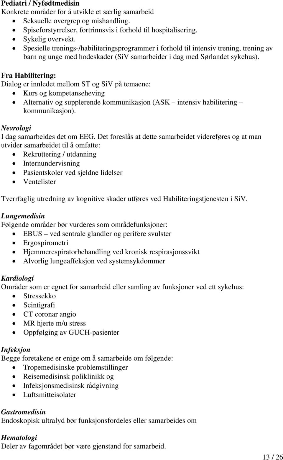 Fra Habilitering: Dialog er innledet mellom ST og SiV på temaene: Kurs og kompetanseheving Alternativ og supplerende kommunikasjon (ASK intensiv habilitering kommunikasjon).