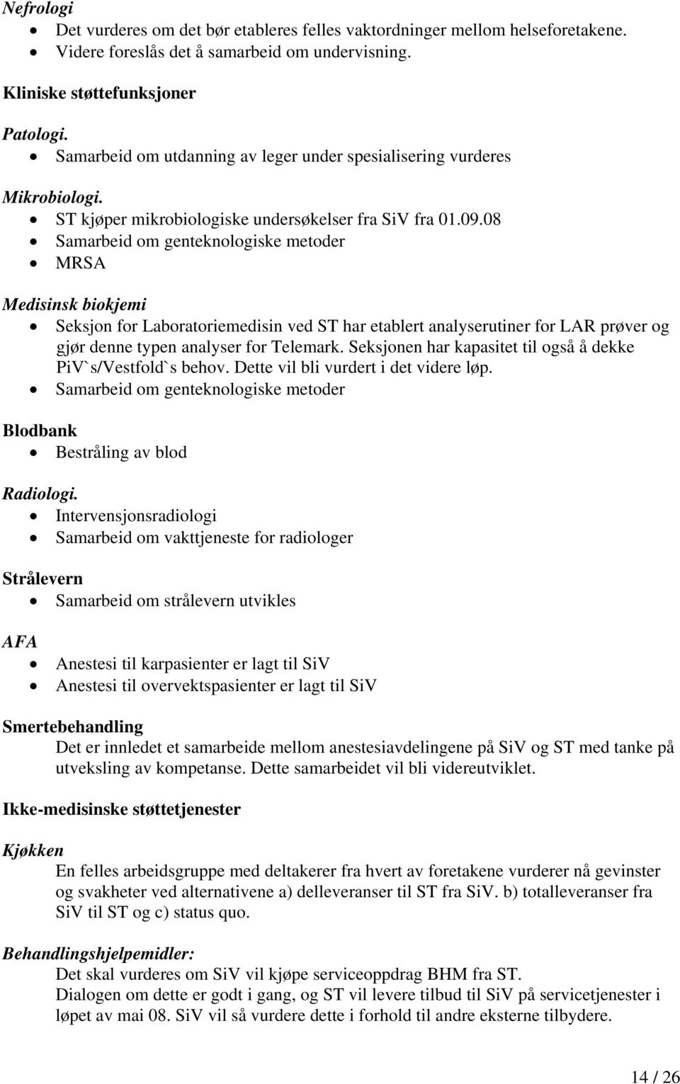 08 Samarbeid om genteknologiske metoder MRSA Medisinsk biokjemi Seksjon for Laboratoriemedisin ved ST har etablert analyserutiner for LAR prøver og gjør denne typen analyser for Telemark.