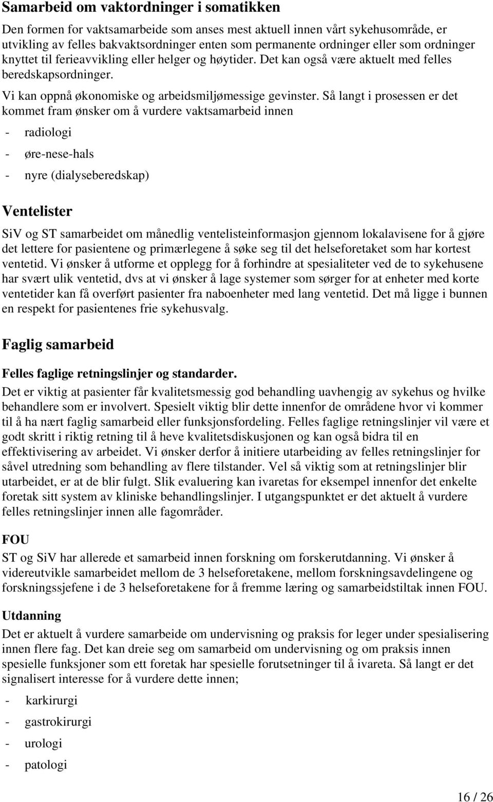 Så langt i prosessen er det kommet fram ønsker om å vurdere vaktsamarbeid innen - radiologi - øre-nese-hals - nyre (dialyseberedskap) Ventelister SiV og ST samarbeidet om månedlig