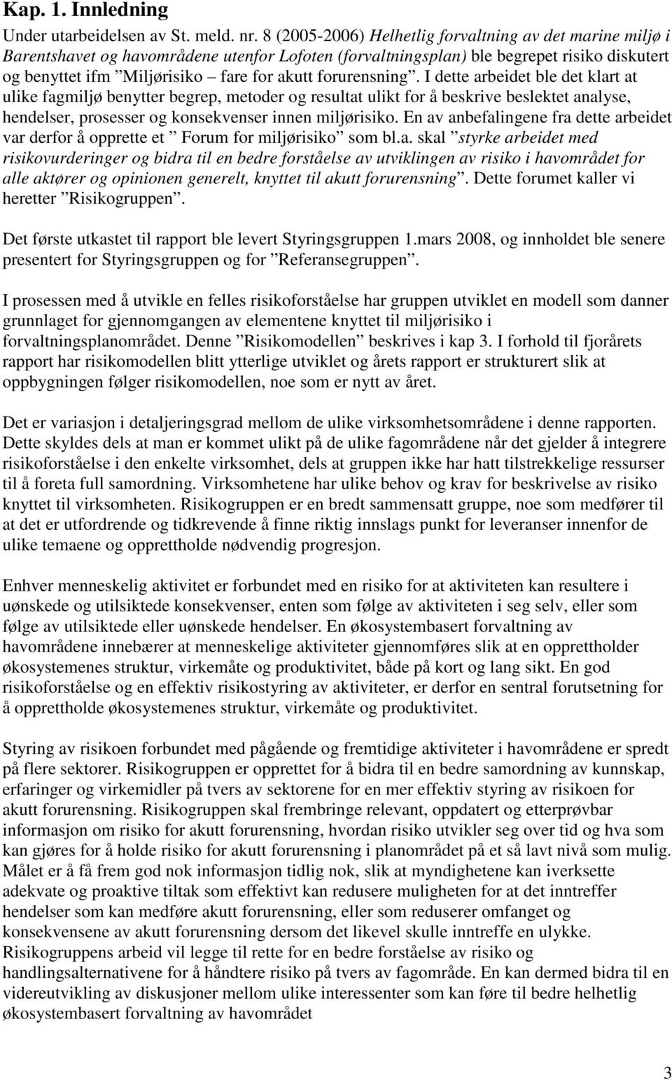 forurensning. I dette arbeidet ble det klart at ulike fagmiljø benytter begrep, metoder og resultat ulikt for å beskrive beslektet analyse, hendelser, prosesser og konsekvenser innen miljørisiko.