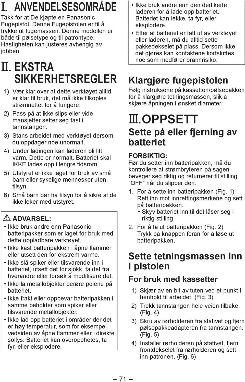 2) Pass på at ikke slips eller vide mansjetter setter seg fast i tannstangen. 3) Stans arbeidet med verktøyet dersom du oppdager noe unormalt. 4) Under ladingen kan laderen bli litt varm.