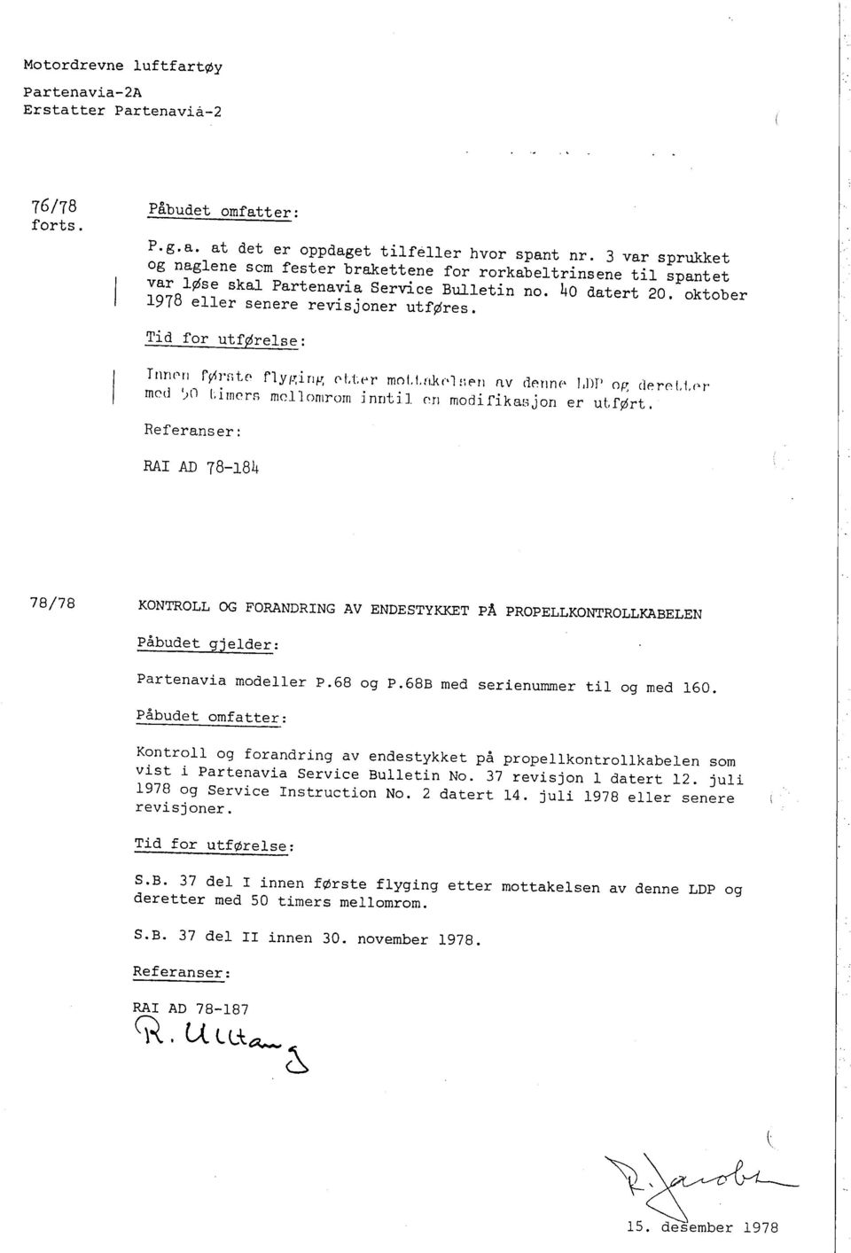 Tid for utførelse: T iin(~ri r ÆJ'fi te' l1 y gi ni- (' I, t (" r mn t. t. n.k (., i; f' ri 11 v d~nn f' Lnl' o~~ dp. rf' t.1j' t' med 'JO Limers mellomrom inntij. ('n modifikabjon er ut.ført.