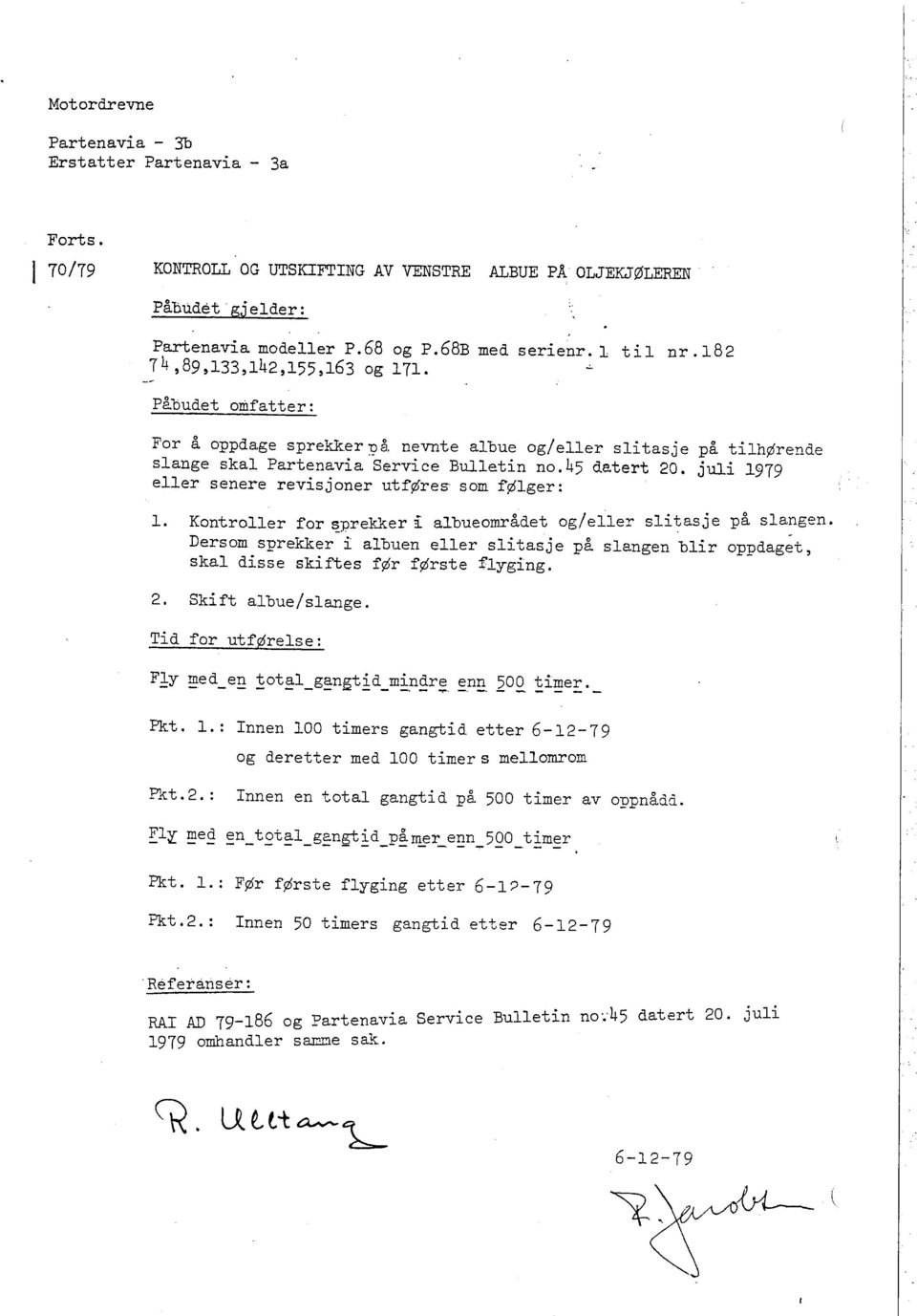 juii 1979 eller senere revisjoner utføres som følger: l. Kontroller for ~prey~er i albueområdet og/eller slitasje på sla~gen.