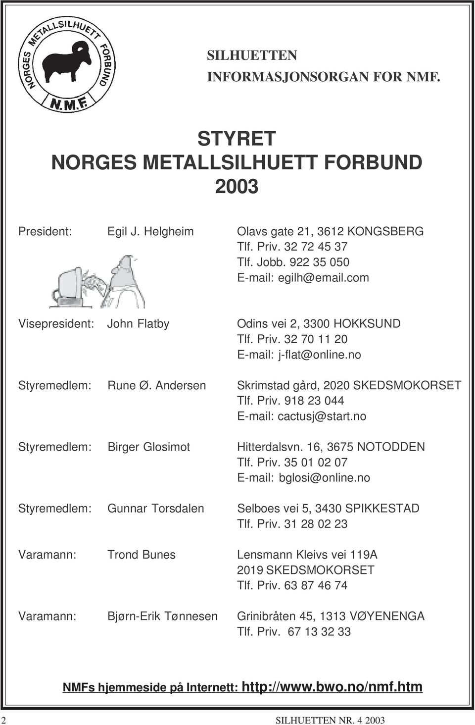 Andersen Skrimstad gård, 2020 SKEDSMOKORSET Tlf. Priv. 918 23 044 E-mail: cactusj@start.no Styremedlem: Birger Glosimot Hitterdalsvn. 16, 3675 NOTODDEN Tlf. Priv. 35 01 02 07 E-mail: bglosi@online.